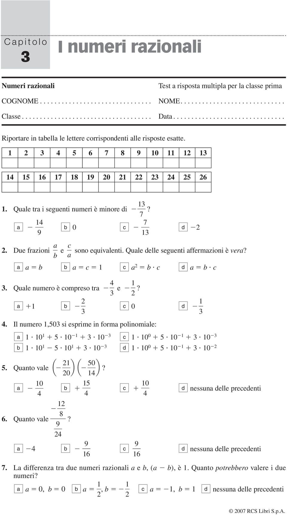 Due frzioni e sono equivlenti. Qule elle seguenti ffermzioni è ver?. Qule numero è ompreso tr e? 0. Il numero,0 si esprime in form polinomile: 0 0 0 0 0 0 0 0 0 0 0 0 0 0. Qunto vle 0?