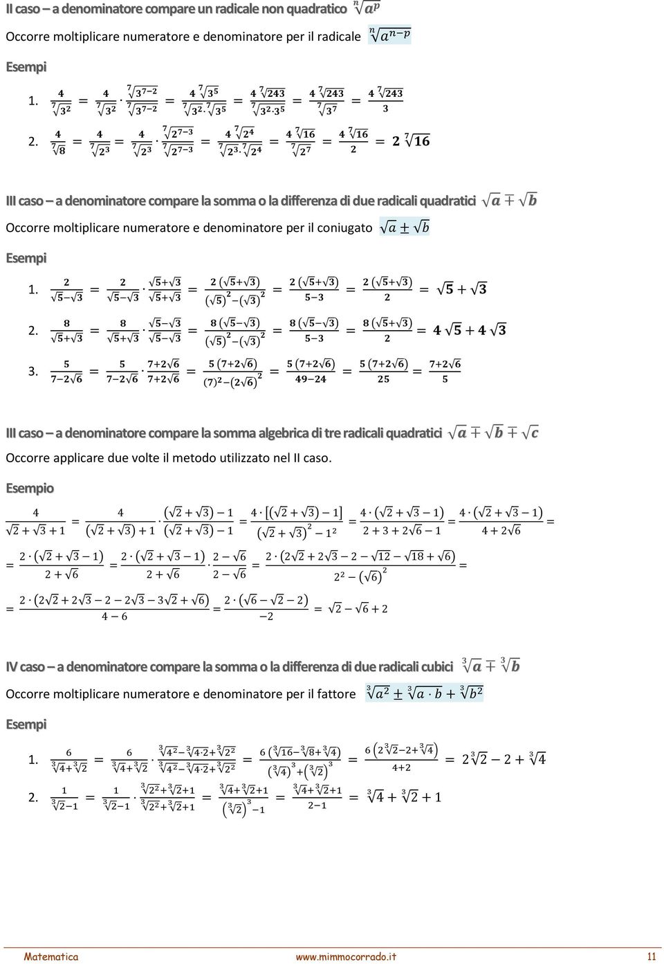 +. III caso a denominatore compare la somma algebrica di tre radicali quadratici Occorre applicare due volte il metodo utilizzato nel II caso.
