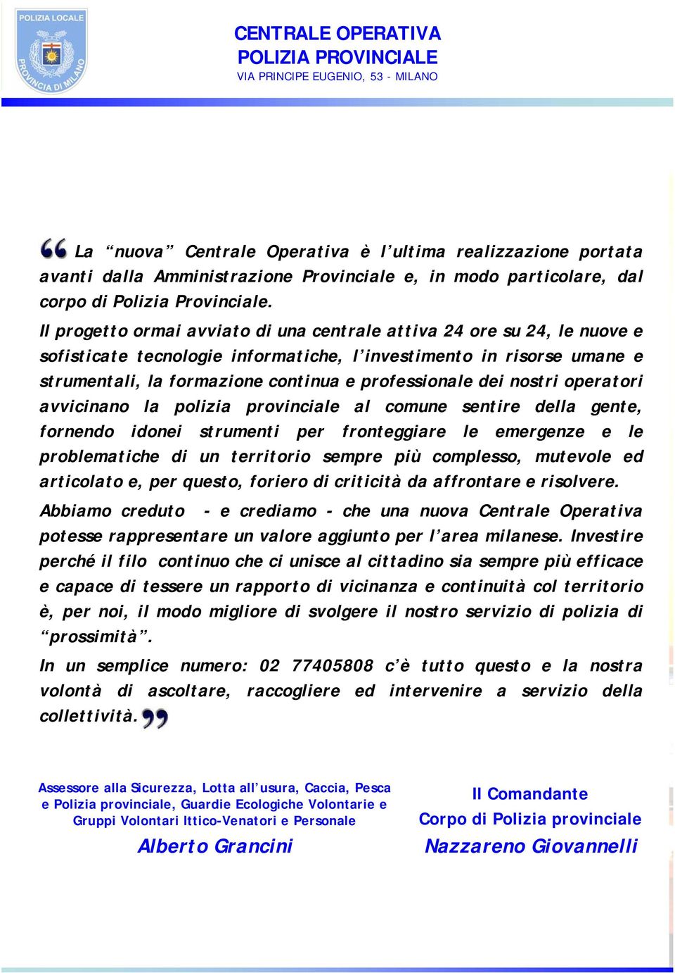 dei nostri operatori avvicinano la polizia provinciale al comune sentire della gente, fornendo idonei strumenti per fronteggiare le emergenze e le problematiche di un territorio sempre più complesso,