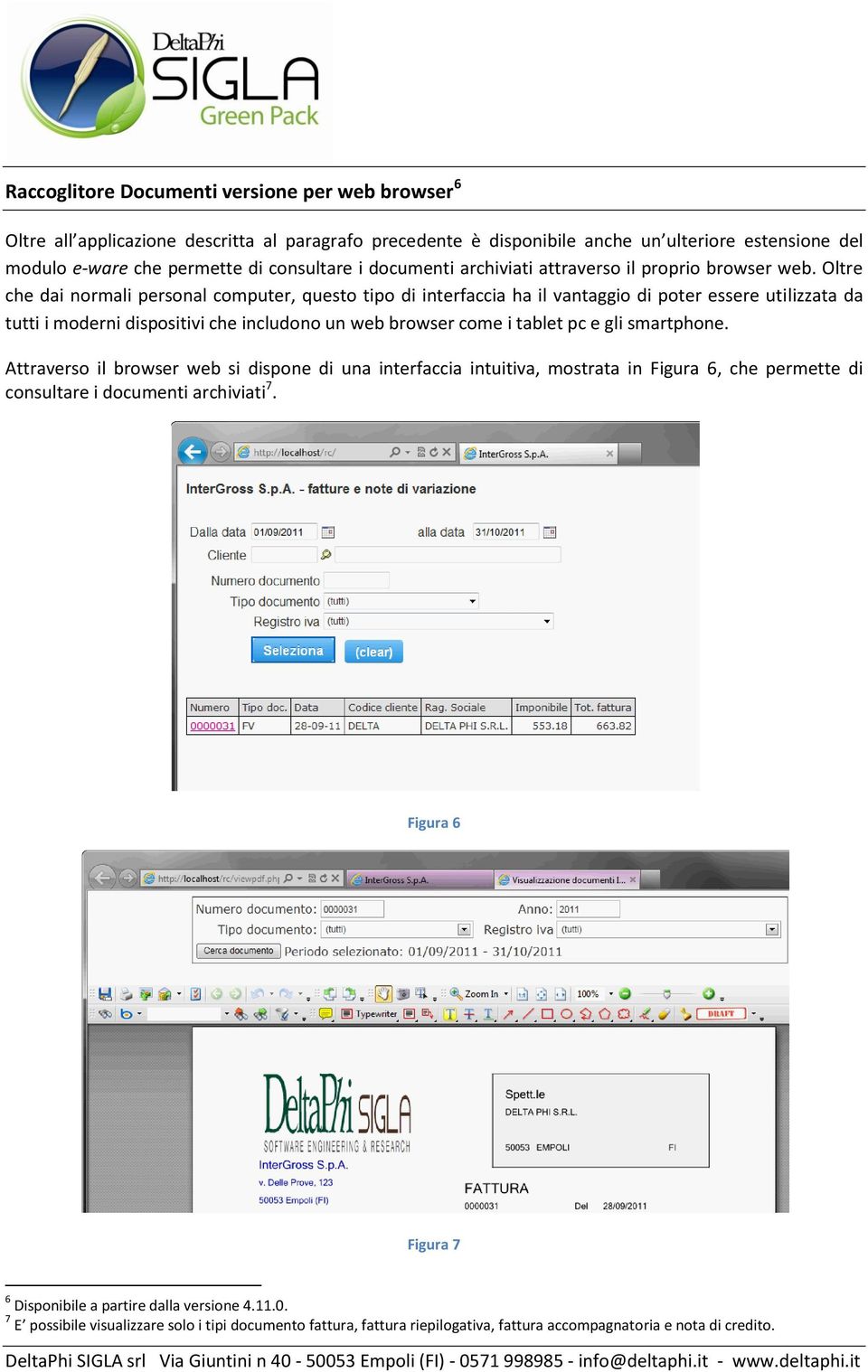 Oltre che dai normali personal computer, questo tipo di interfaccia ha il vantaggio di poter essere utilizzata da tutti i moderni dispositivi che includono un web browser come i tablet pc e gli