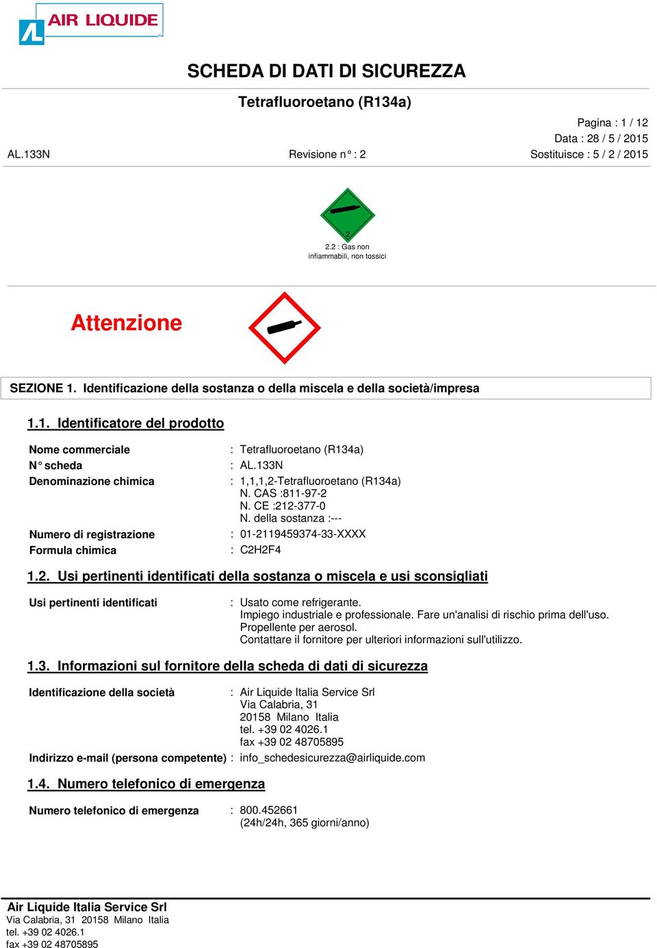 Impiego industriale e professionale. Fare un'analisi di rischio prima dell'uso. Propellente per aerosol. Contattare il fornitore per ulteriori informazioni sull'utilizzo. 1.3.