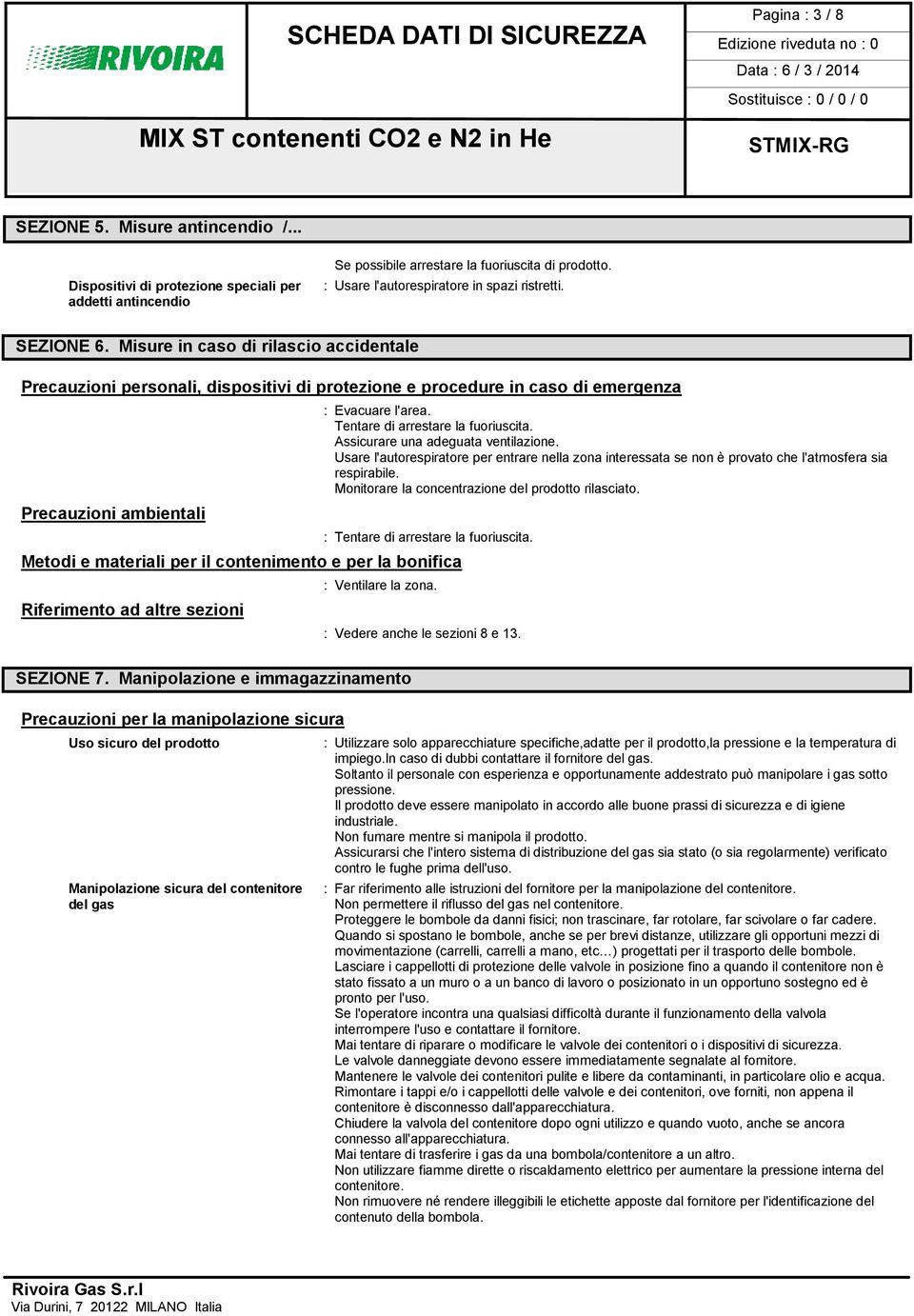 Misure in caso di rilascio accidentale Precauzioni personali, dispositivi di protezione e procedure in caso di emergenza Precauzioni ambientali : Evacuare l'area. Tentare di arrestare la fuoriuscita.