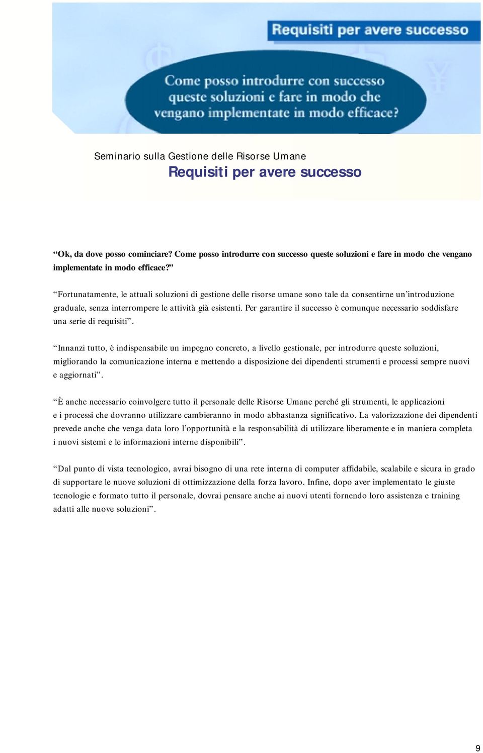 Per garantire il successo è comunque necessario soddisfare una serie di requisiti.