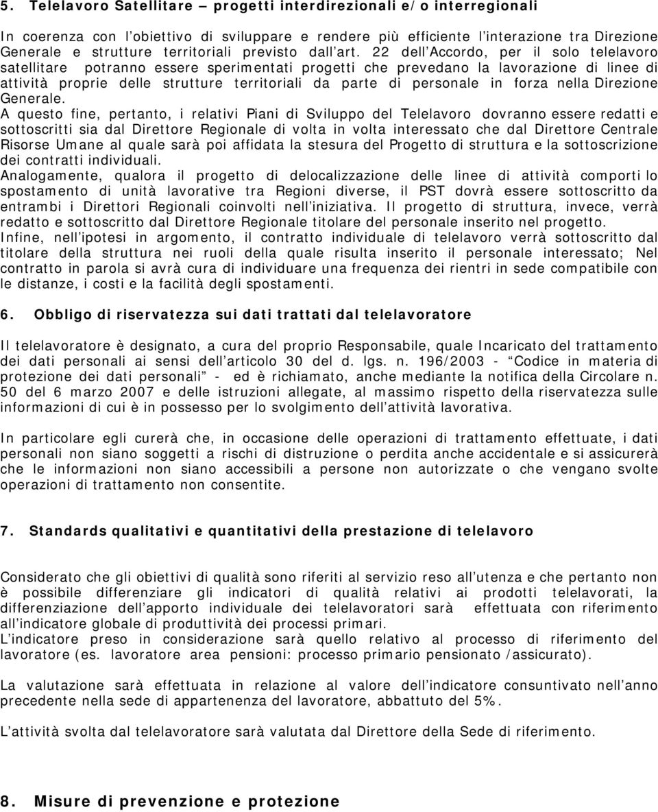 22 dell Accordo, per il solo telelavoro satellitare potranno essere sperimentati progetti che prevedano la lavorazione di linee di attività proprie delle strutture territoriali da parte di personale