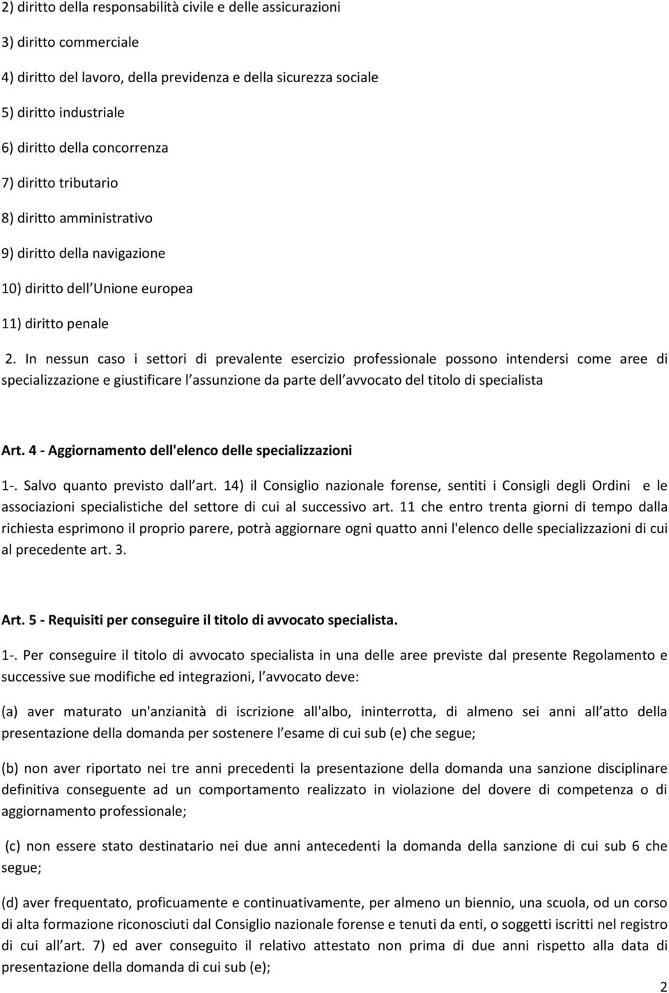 In nessun caso i settori di prevalente esercizio professionale possono intendersi come aree di specializzazione e giustificare l assunzione da parte dell avvocato del titolo di specialista Art.