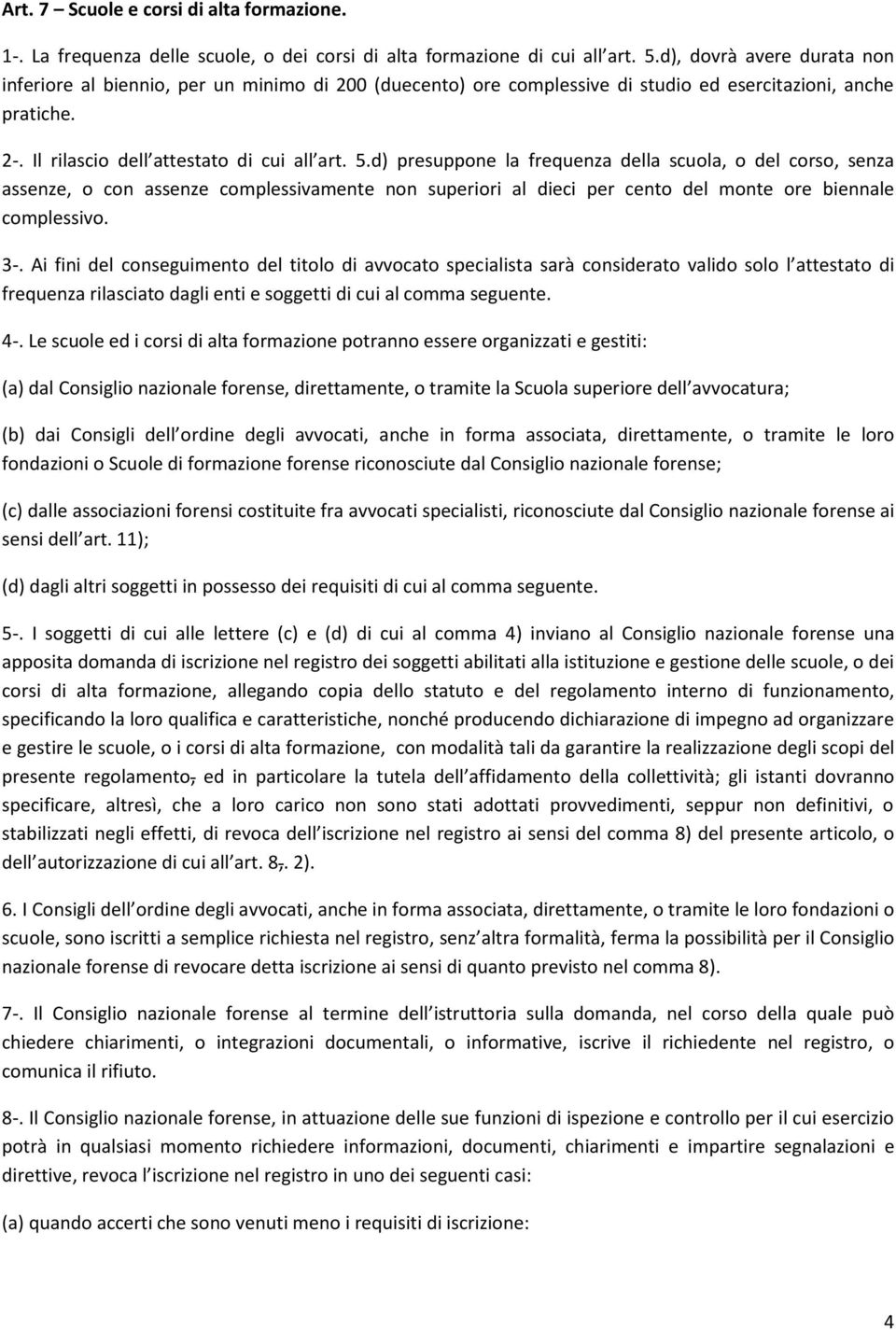 d) presuppone la frequenza della scuola, o del corso, senza assenze, o con assenze complessivamente non superiori al dieci per cento del monte ore biennale complessivo. 3-.