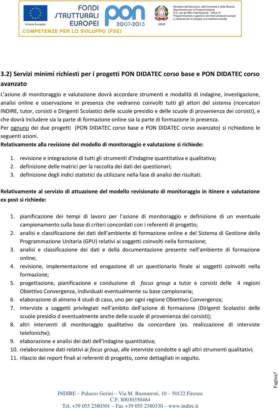 analisi online e osservazione in presenza che vedranno coinvolti tutti gli attori del sistema (ricercatori INDIRE, tutor, corsisti e Dirigenti Scolastici delle scuole presidio e delle scuole di