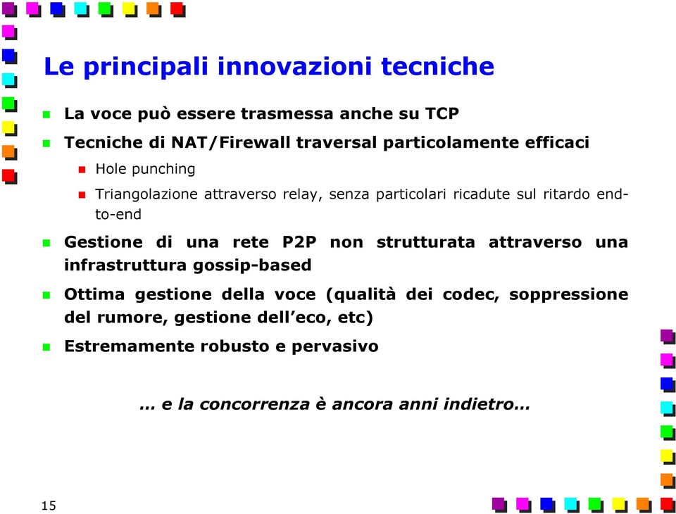 Gestione di una rete P2P non strutturata attraverso una infrastruttura gossip-based Ottima gestione della voce (qualità