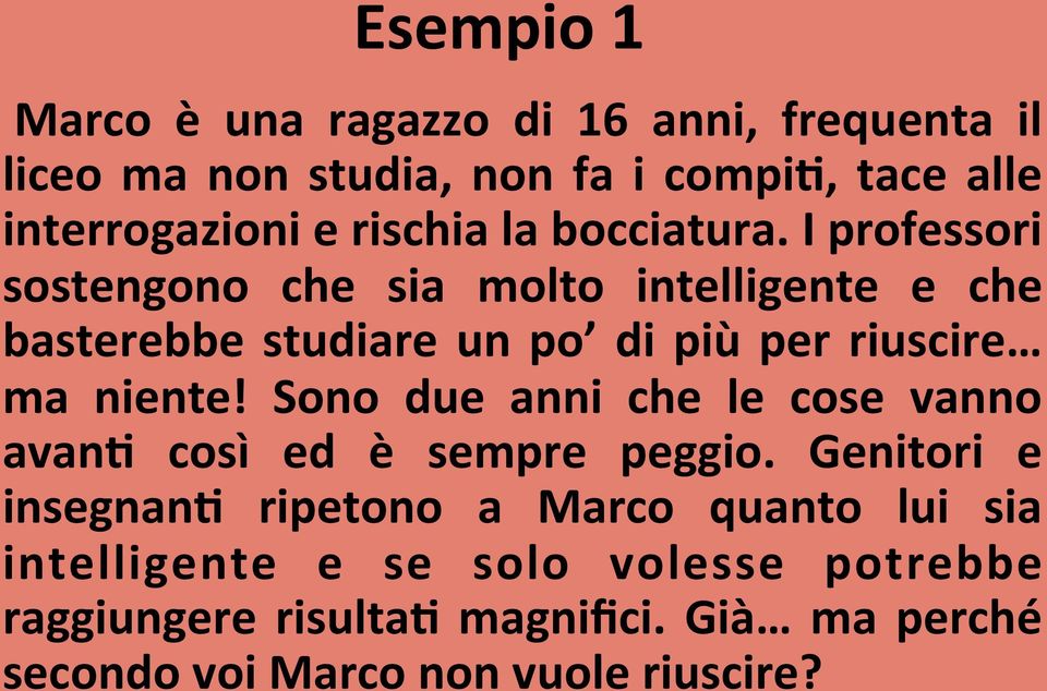 I professori sostengono che sia molto intelligente e che basterebbe studiare un po di più per riuscire ma niente!