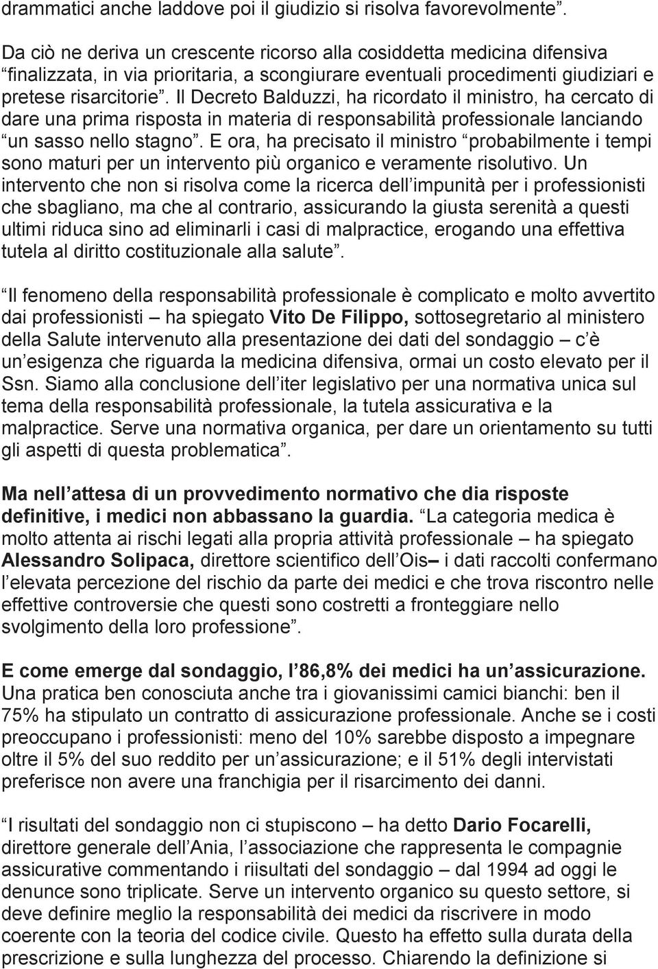 Il Decreto Balduzzi, ha ricordato il ministro, ha cercato di dare una prima risposta in materia di responsabilità professionale lanciando un sasso nello stagno.