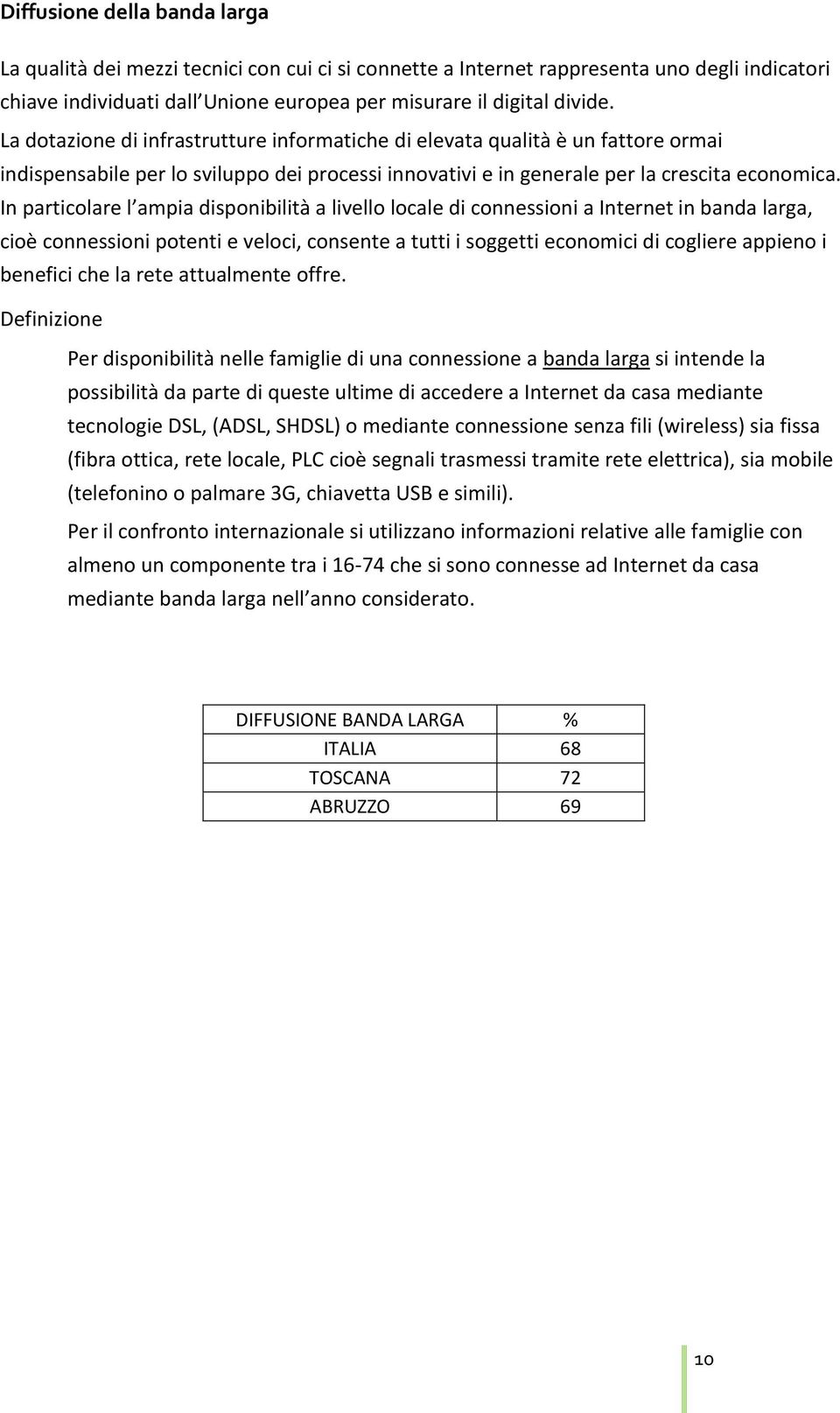 In particolare l ampia disponibilità a livello locale di connessioni a Internet in banda larga, cioè connessioni potenti e veloci, consente a tutti i soggetti economici di cogliere appieno i benefici