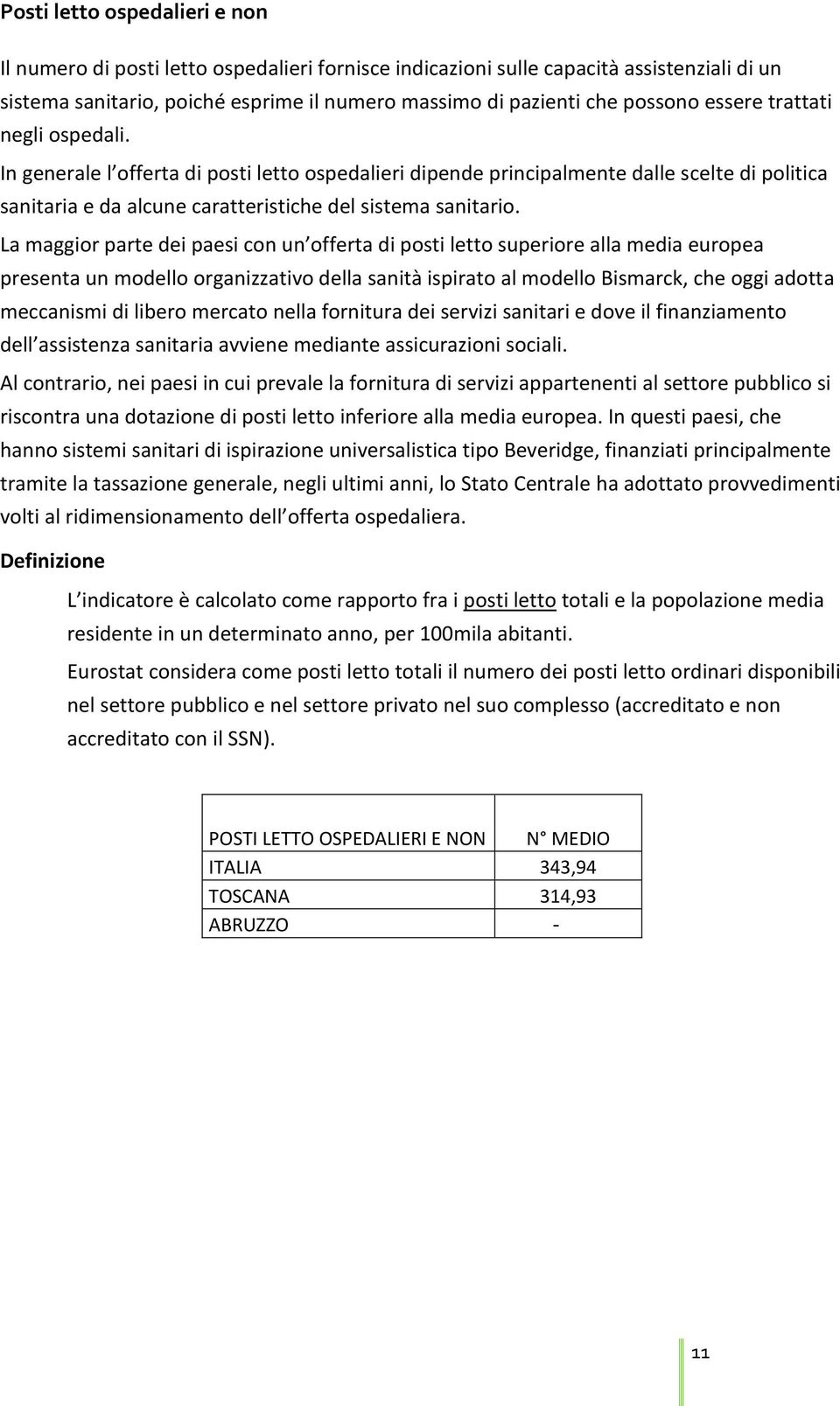 La maggior parte dei paesi con un offerta di posti letto superiore alla media europea presenta un modello organizzativo della sanità ispirato al modello Bismarck, che oggi adotta meccanismi di libero