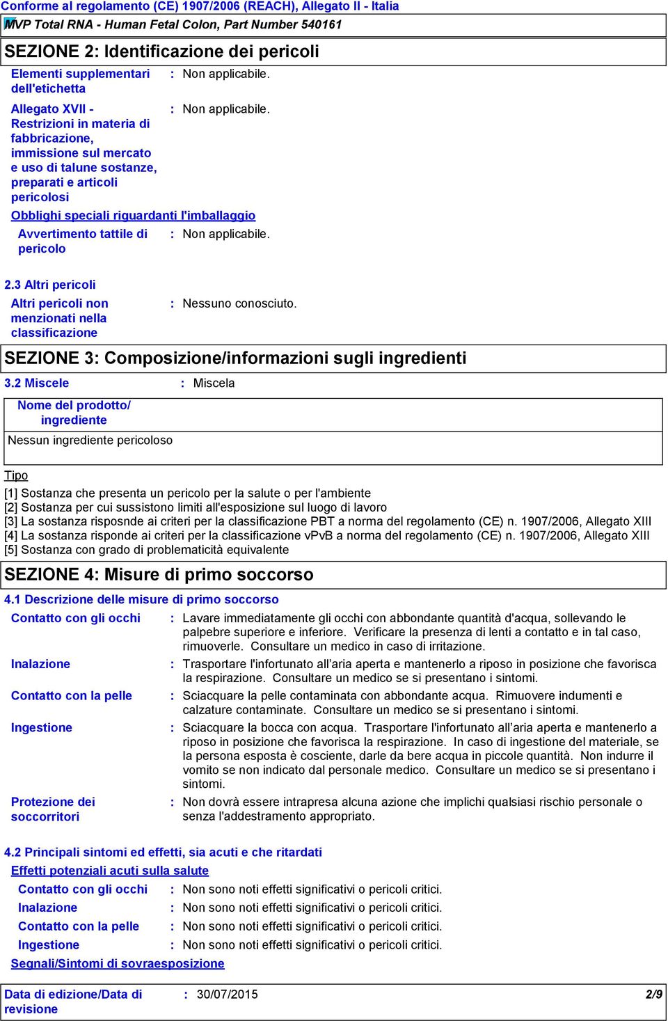 tattile di pericolo Non applicabile. Non applicabile. 2.3 Altri pericoli Altri pericoli non menzionati nella classificazione Nessuno conosciuto.