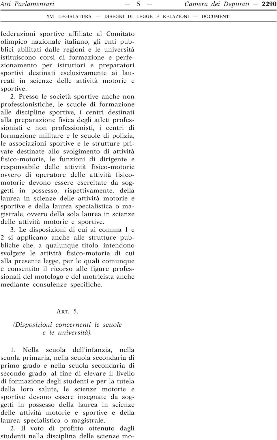 Presso le società sportive anche non professionistiche, le scuole di formazione alle discipline sportive, i centri destinati alla preparazione fisica degli atleti professionisti e non professionisti,