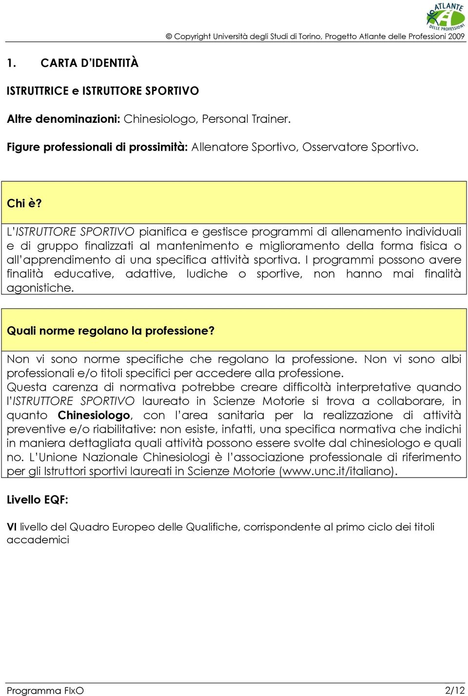 attività sportiva. I programmi possono avere finalità educative, adattive, ludiche o sportive, non hanno mai finalità agonistiche. Quali norme regolano la professione?