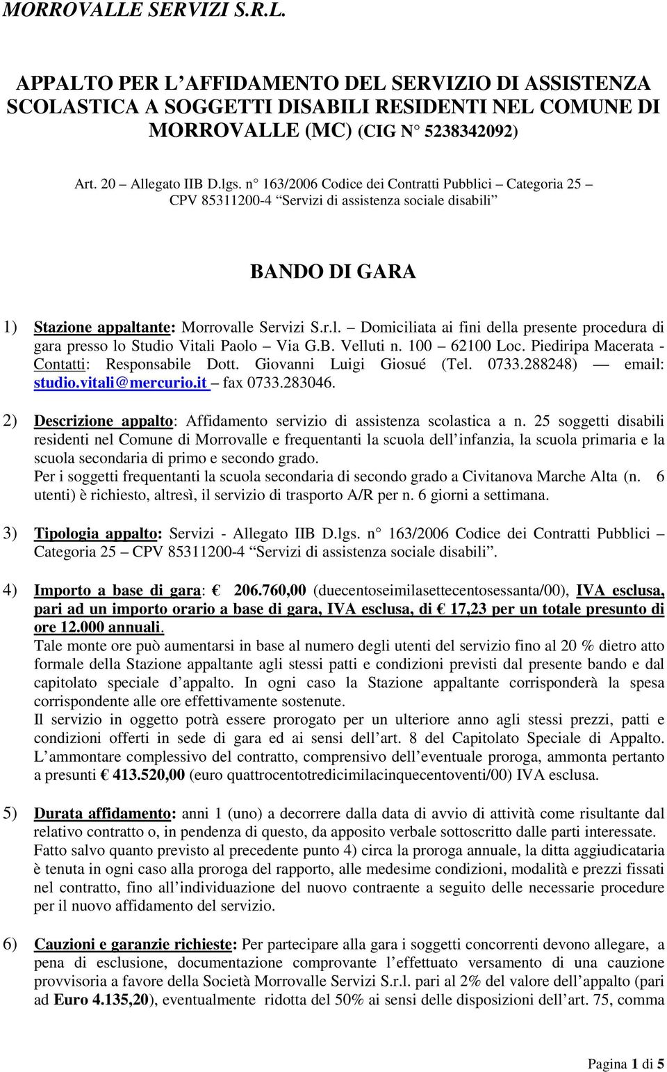 B. Velluti n. 100 62100 Loc. Piediripa Macerata - Contatti: Responsabile Dott. Giovanni Luigi Giosué (Tel. 0733.288248) email: studio.vitali@mercurio.it fax 0733.283046.