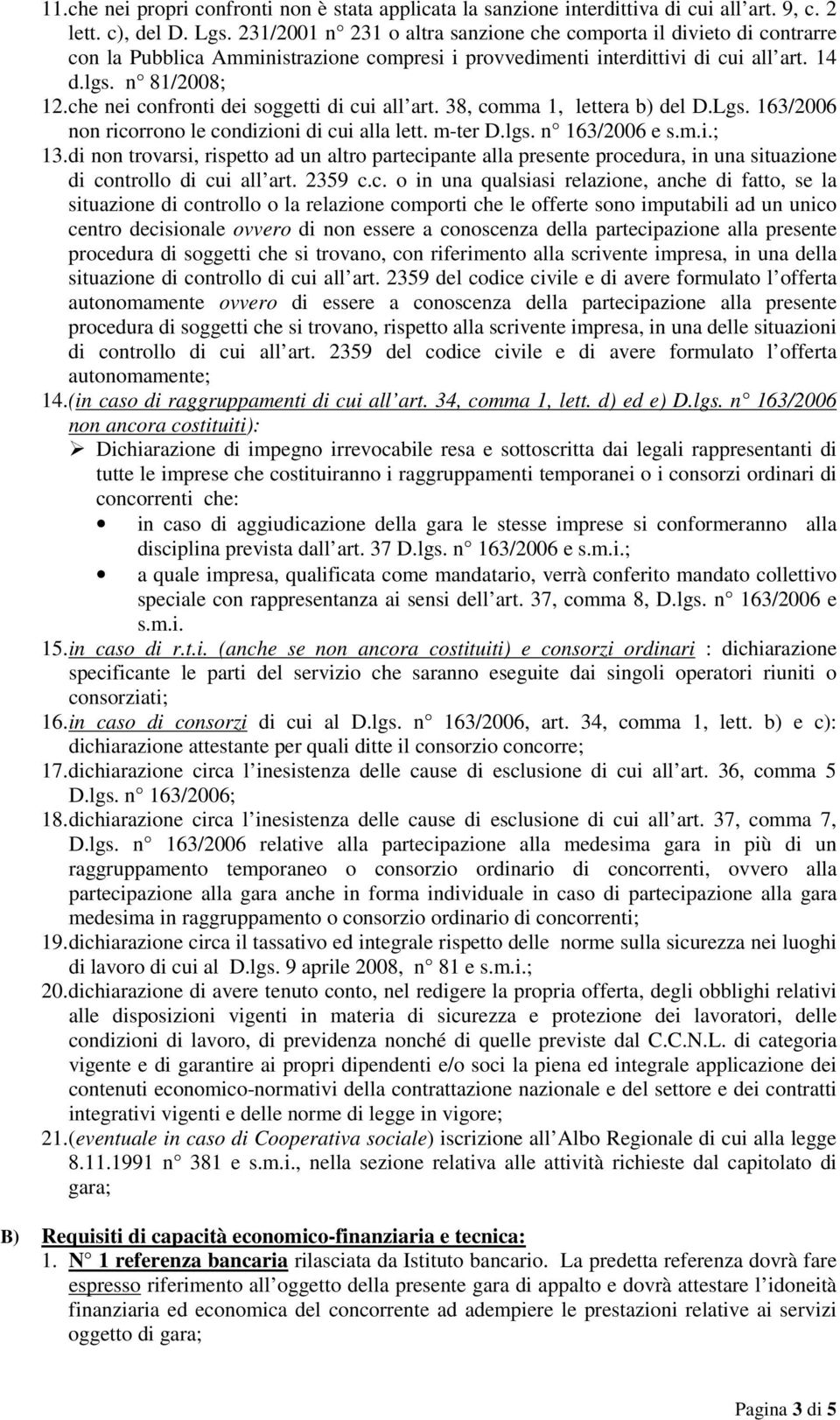 che nei confronti dei soggetti di cui all art. 38, comma 1, lettera b) del D.Lgs. 163/2006 non ricorrono le condizioni di cui alla lett. m-ter D.lgs. n 163/2006 e s.m.i.; 13.