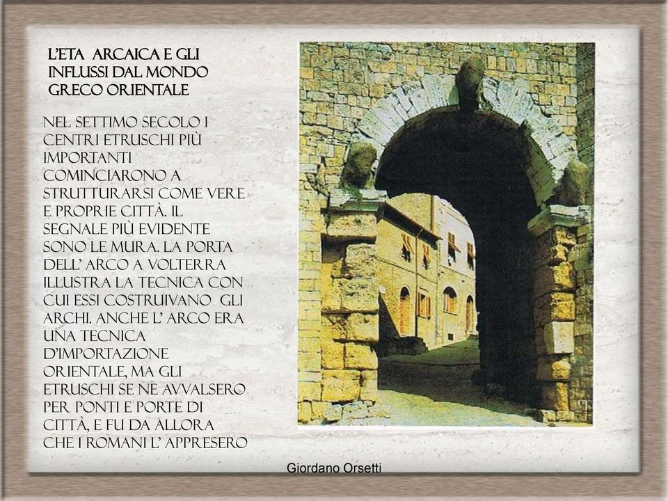La Porta dell Arco a Volterra illustra la tecnica con cui essi costruivano gli archi.