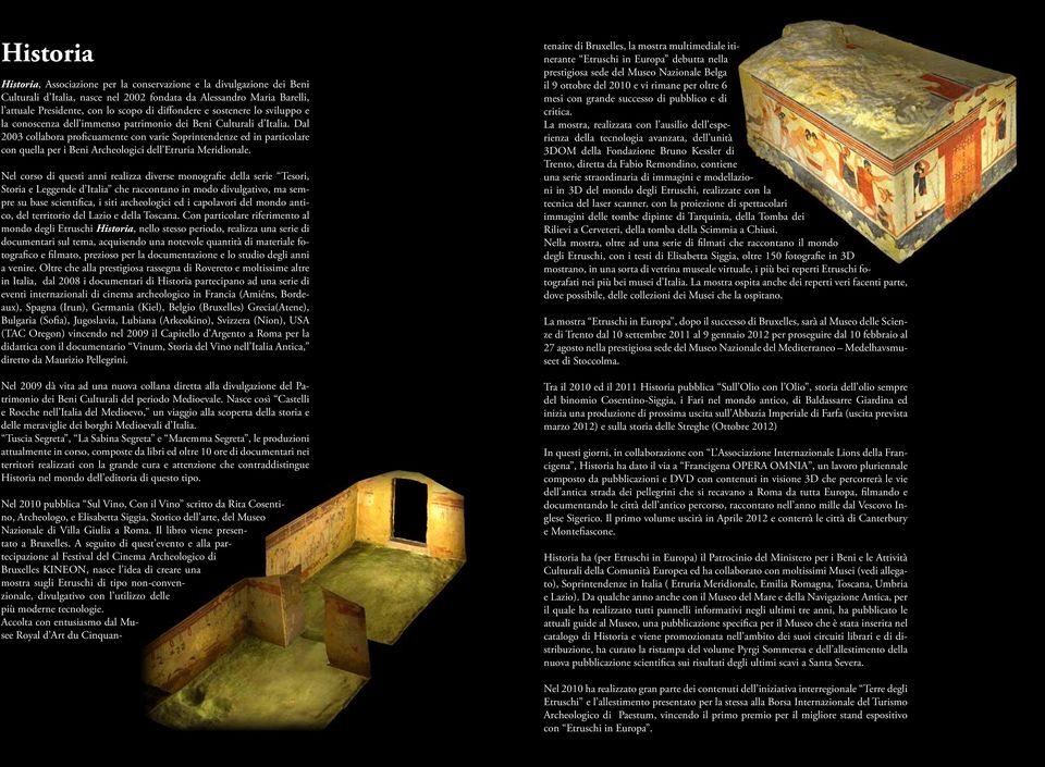 Dal 2003 collabora proficuamente con varie Soprintendenze ed in particolare con quella per i Beni Archeologici dell Etruria Meridionale.