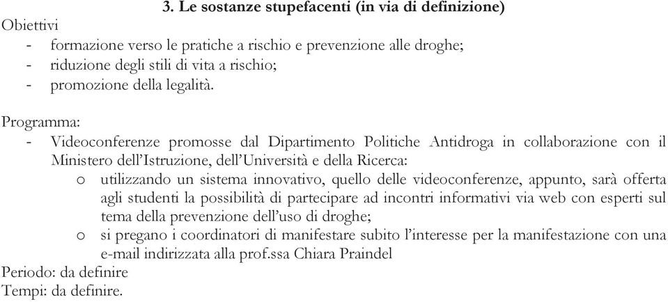 - Videoconferenze promosse dal Dipartimento Politiche Antidroga in collaborazione con il Ministero dell Istruzione, dell Università e della Ricerca: o utilizzando un sistema