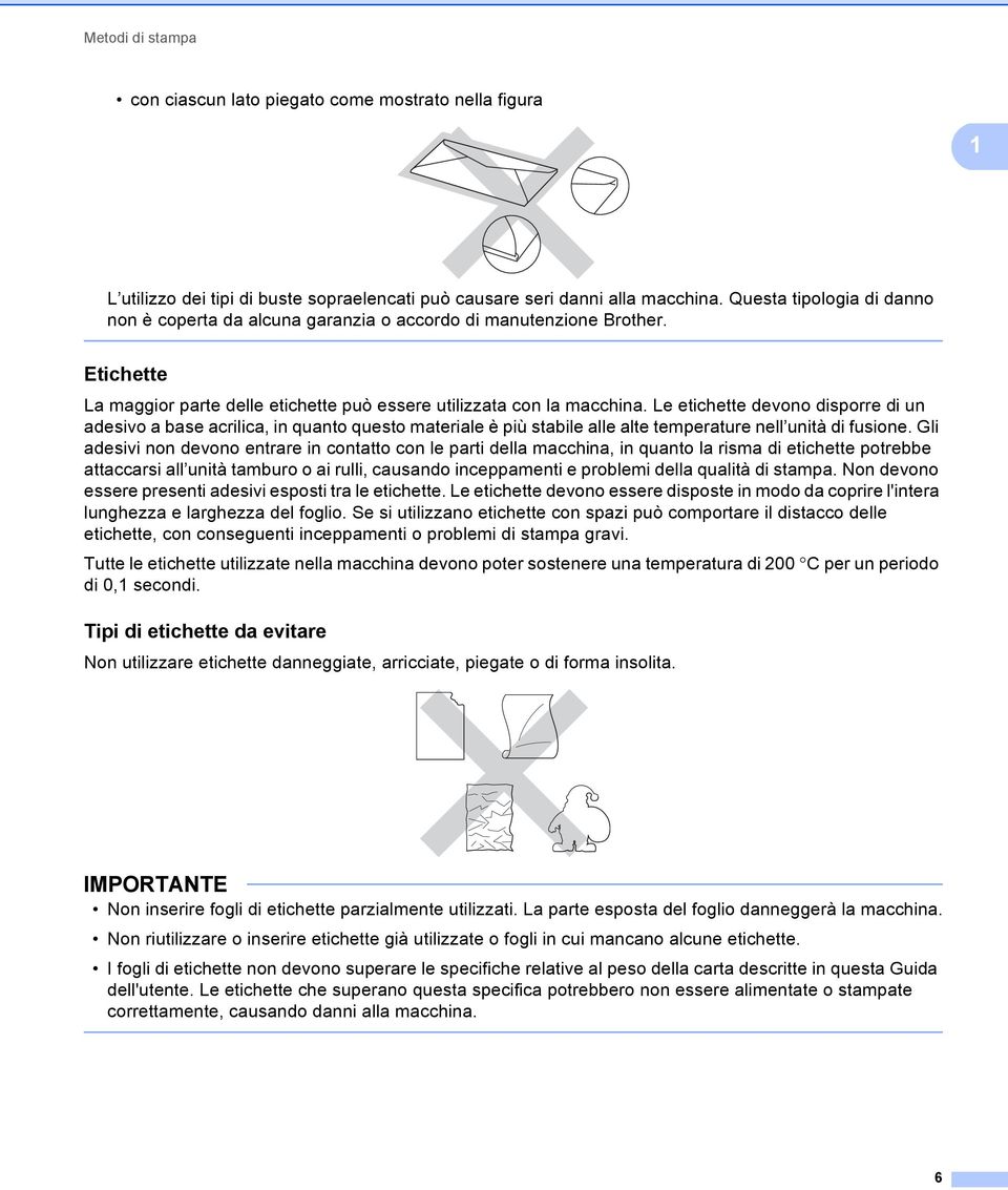 Le etichette devono disporre di un adesivo a base acrilica, in quanto questo materiale è più stabile alle alte temperature nell unità di fusione.