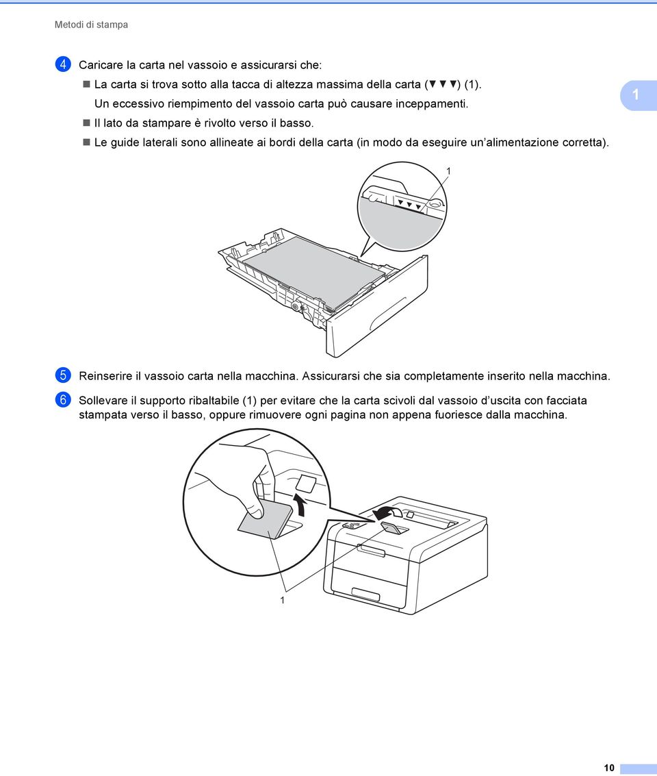 Le guide laterali sono allineate ai bordi della carta (in modo da eseguire un alimentazione corretta). 1 1 e Reinserire il vassoio carta nella macchina.