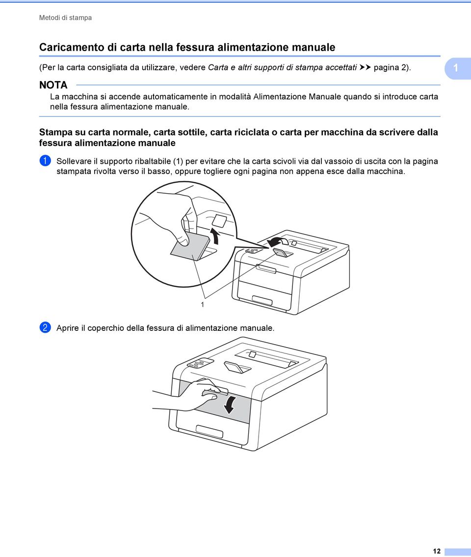 1 Stampa su carta normale, carta sottile, carta riciclata o carta per macchina da scrivere dalla fessura alimentazione manuale 1 a Sollevare il supporto ribaltabile (1) per evitare