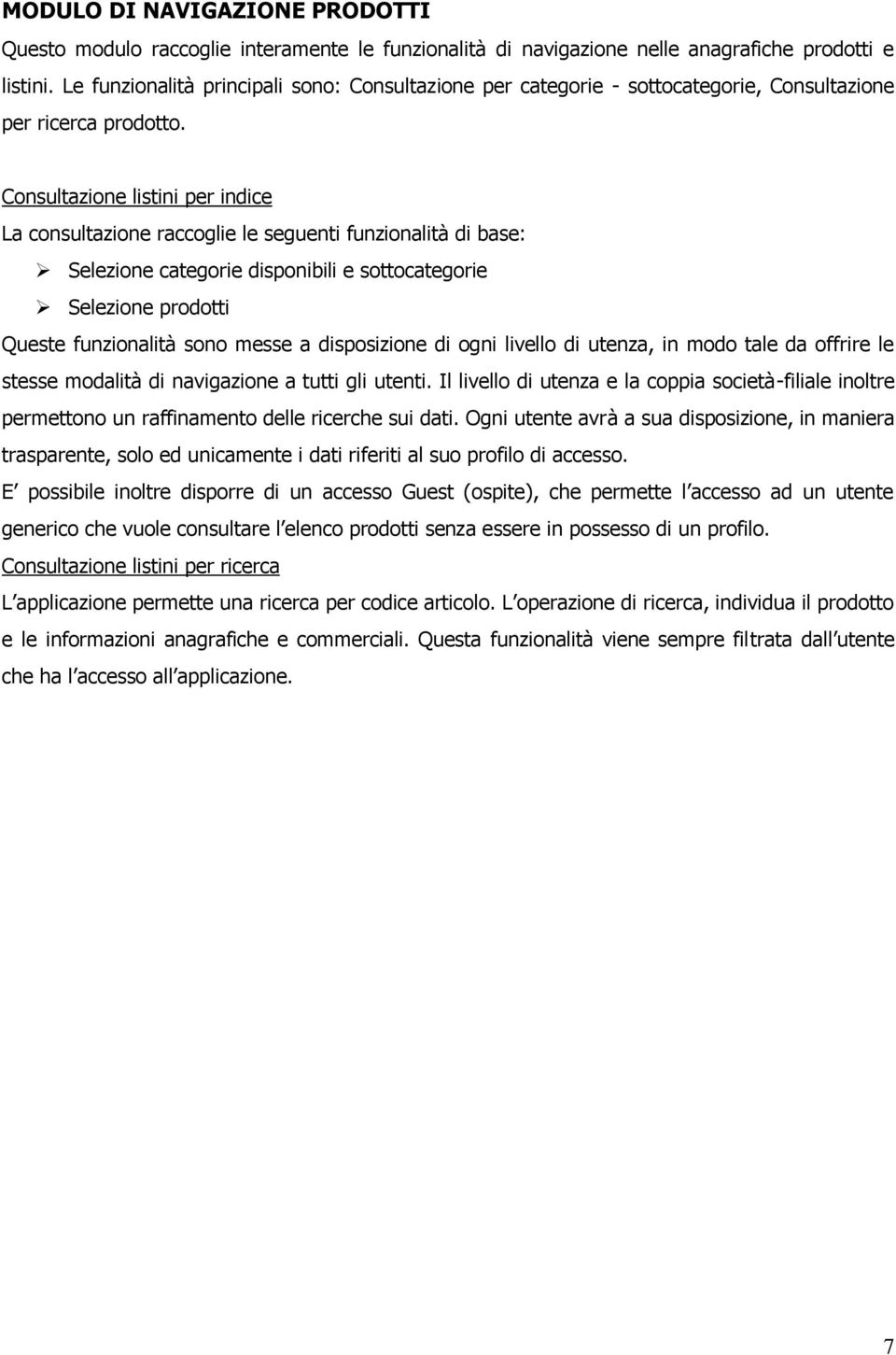 Consultazione listini per indice La consultazione raccoglie le seguenti funzionalità di base: Selezione categorie disponibili e sottocategorie Selezione prodotti Queste funzionalità sono messe a