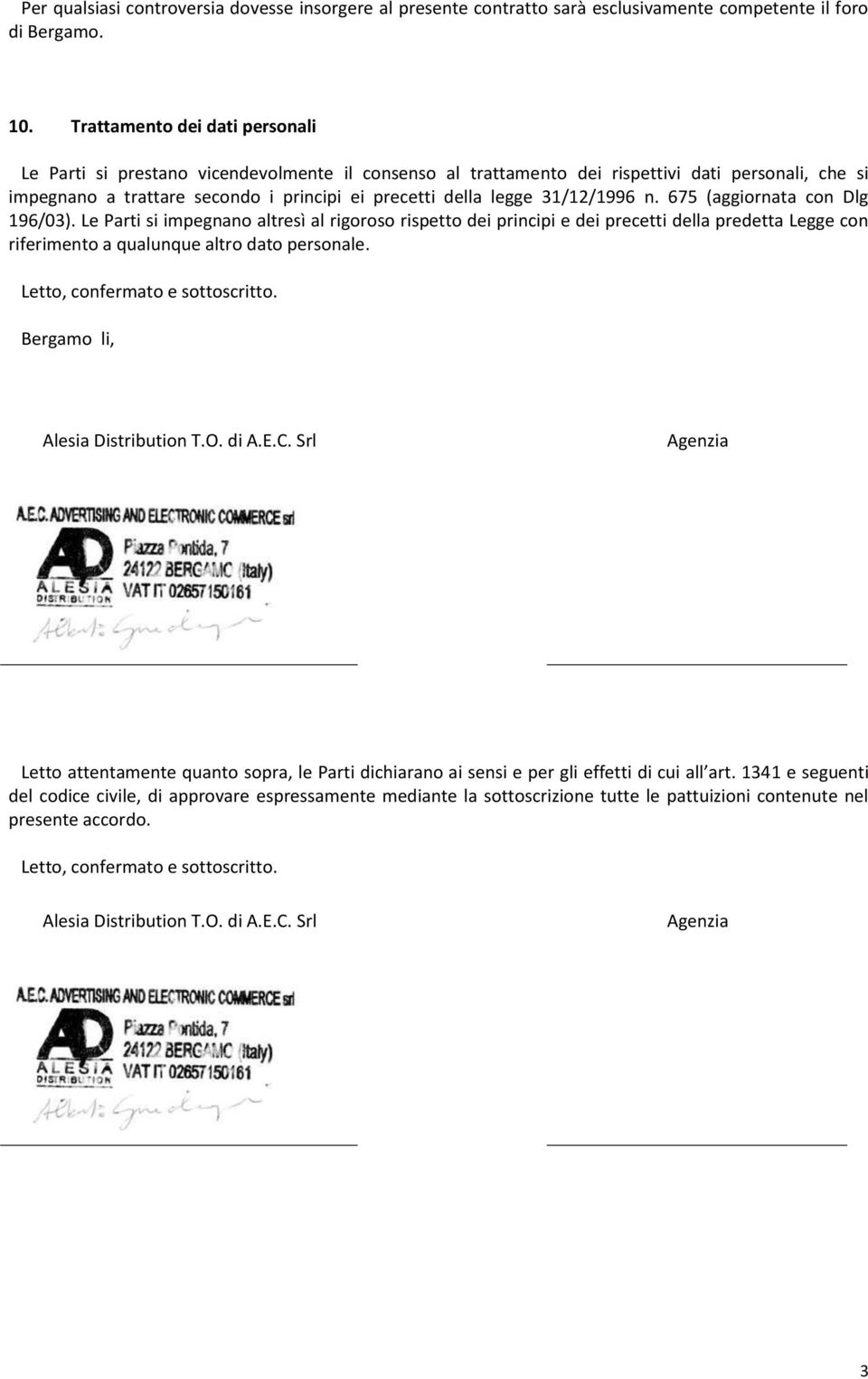 31/12/1996 n. 675 (aggiornata con Dlg 196/03). Le Parti si impegnano altresì al rigoroso rispetto dei principi e dei precetti della predetta Legge con riferimento a qualunque altro dato personale.