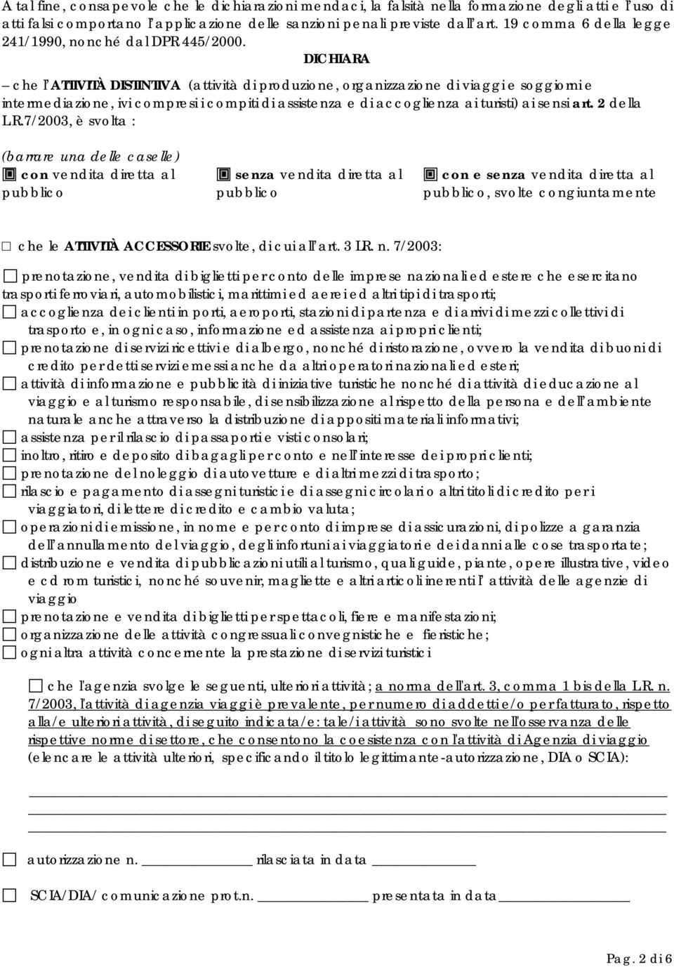 DICHIARA che l ATTIVITÀ DISTINTIVA (attività di produzione, organizzazione di viaggi e soggiorni e intermediazione, ivi compresi i compiti di assistenza e di accoglienza ai turisti) ai sensi art.