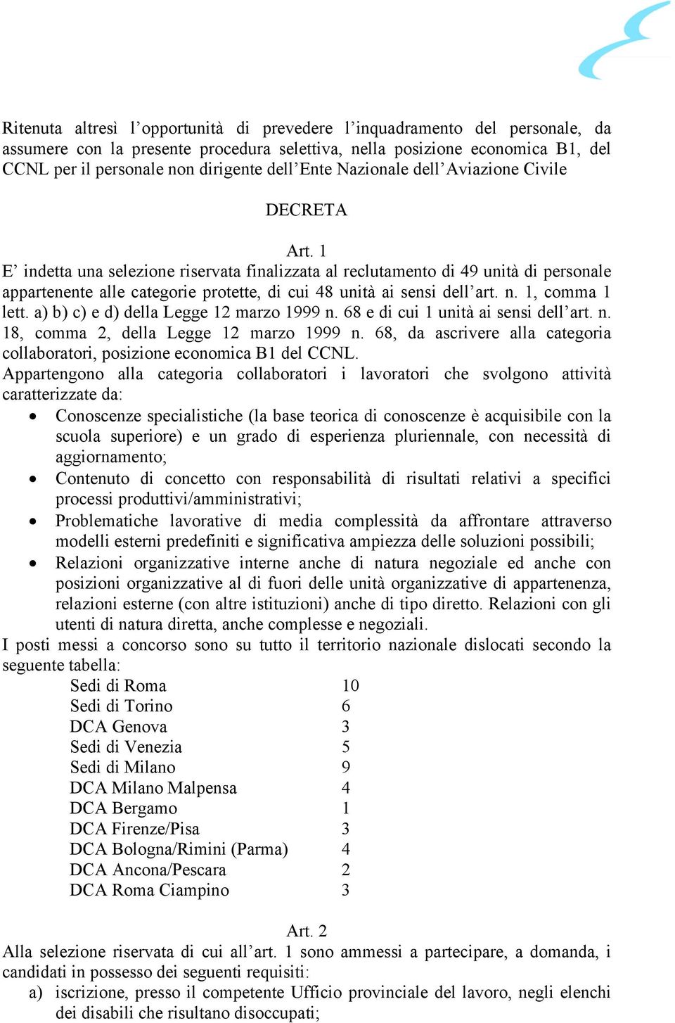 1 E indetta una selezione riservata finalizzata al reclutamento di 49 unità di personale appartenente alle categorie protette, di cui 48 unità ai sensi dell art. n. 1, comma 1 lett.