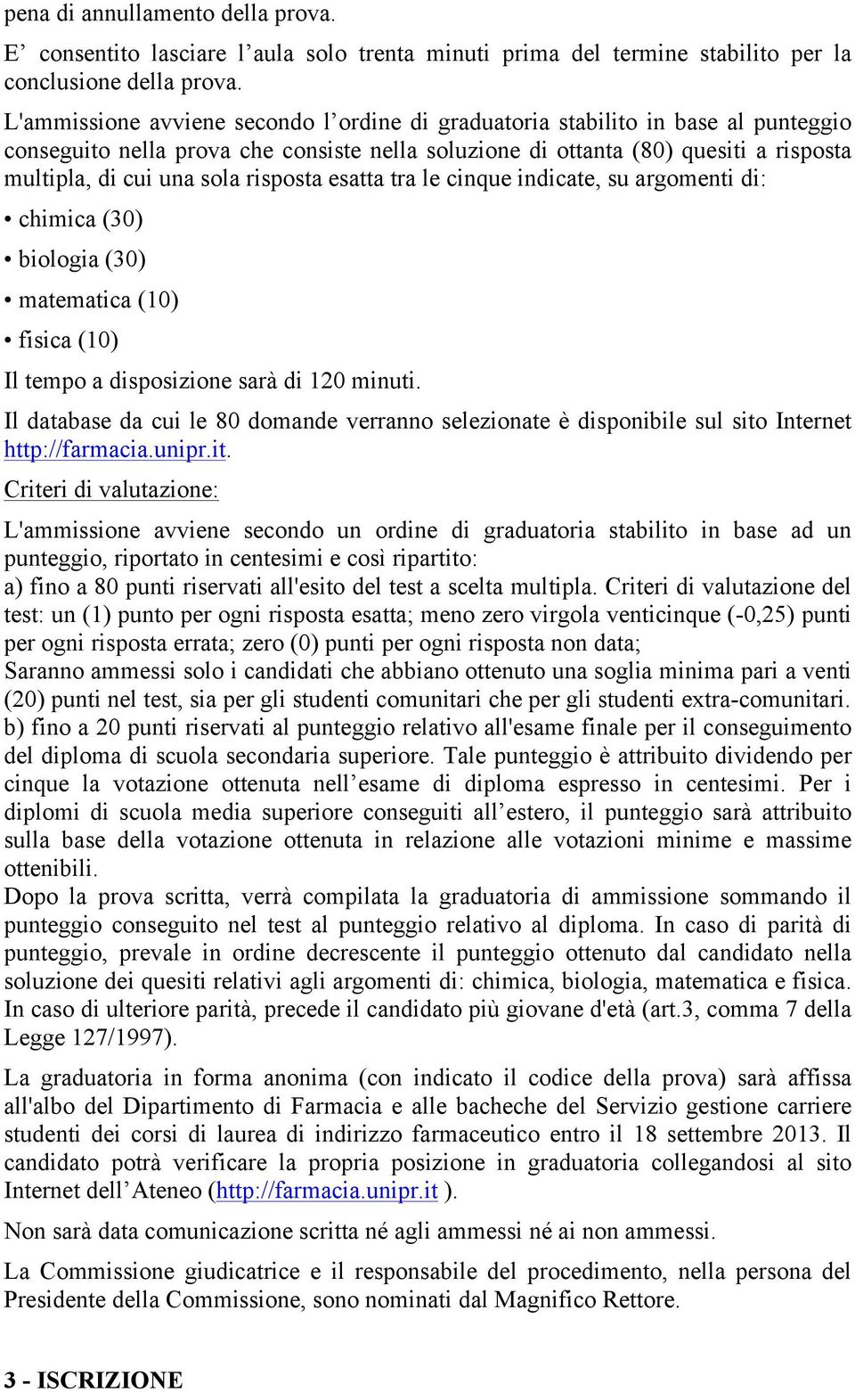 risposta esatta tra le cinque indicate, su argomenti di: chimica (30) biologia (30) matematica (10) fisica (10) Il tempo a disposizione sarà di 120 minuti.