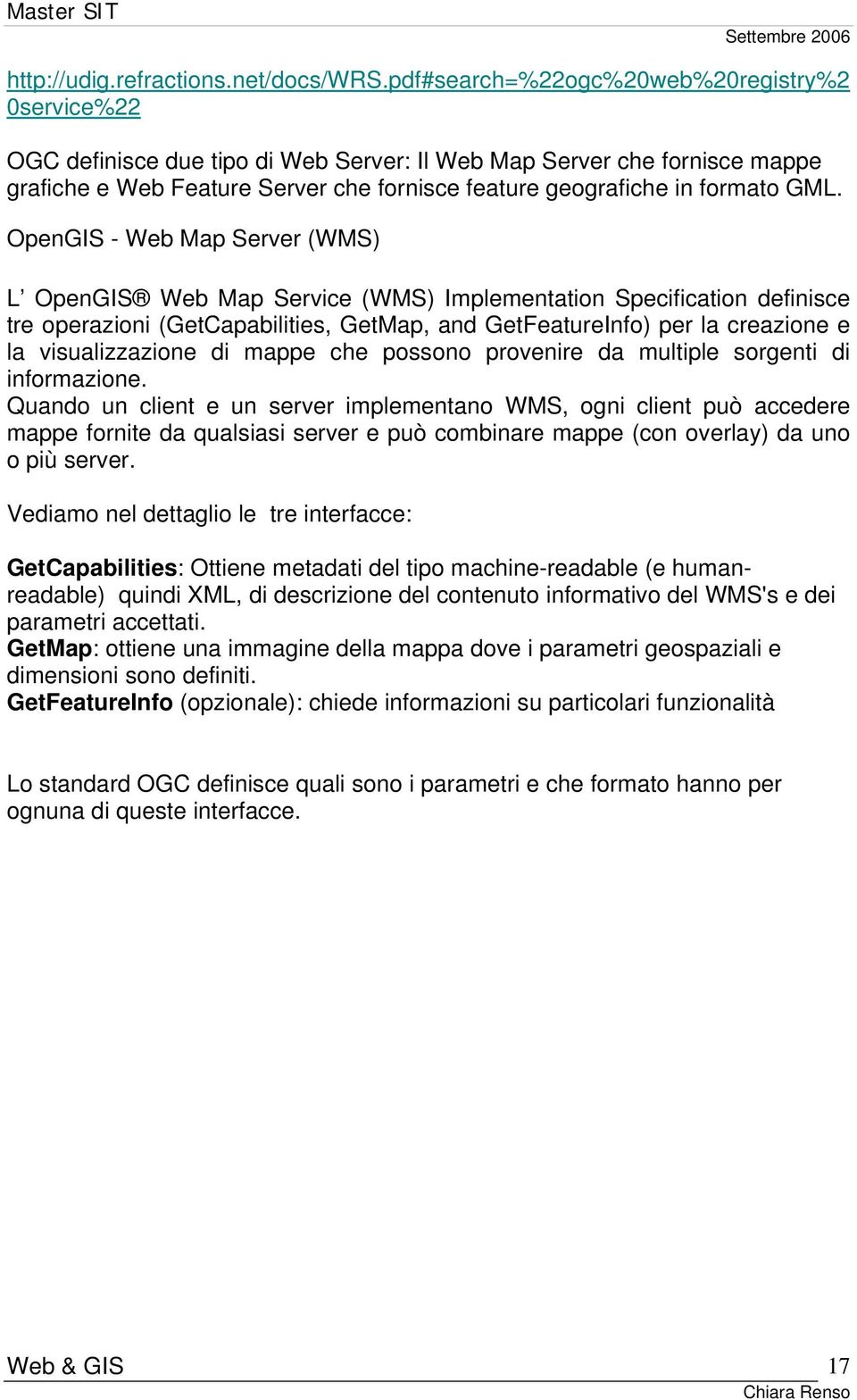 GML. OpenGIS - Web Map Server (WMS) L OpenGIS Web Map Service (WMS) Implementation Specification definisce tre operazioni (GetCapabilities, GetMap, and GetFeatureInfo) per la creazione e la