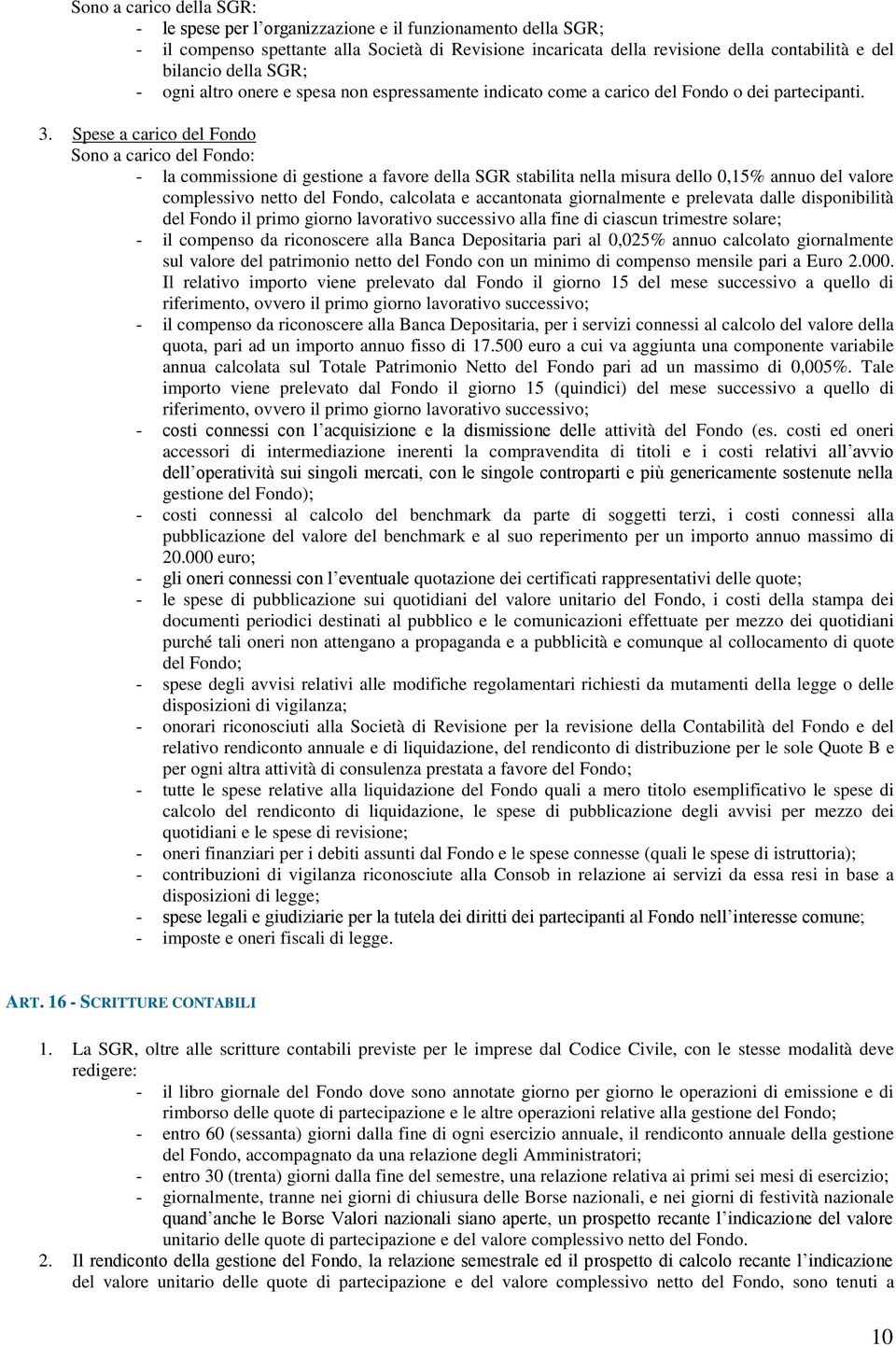 Spese a carico del Fondo Sono a carico del Fondo: - la commissione di gestione a favore della SGR stabilita nella misura dello 0,15% annuo del valore complessivo netto del Fondo, calcolata e