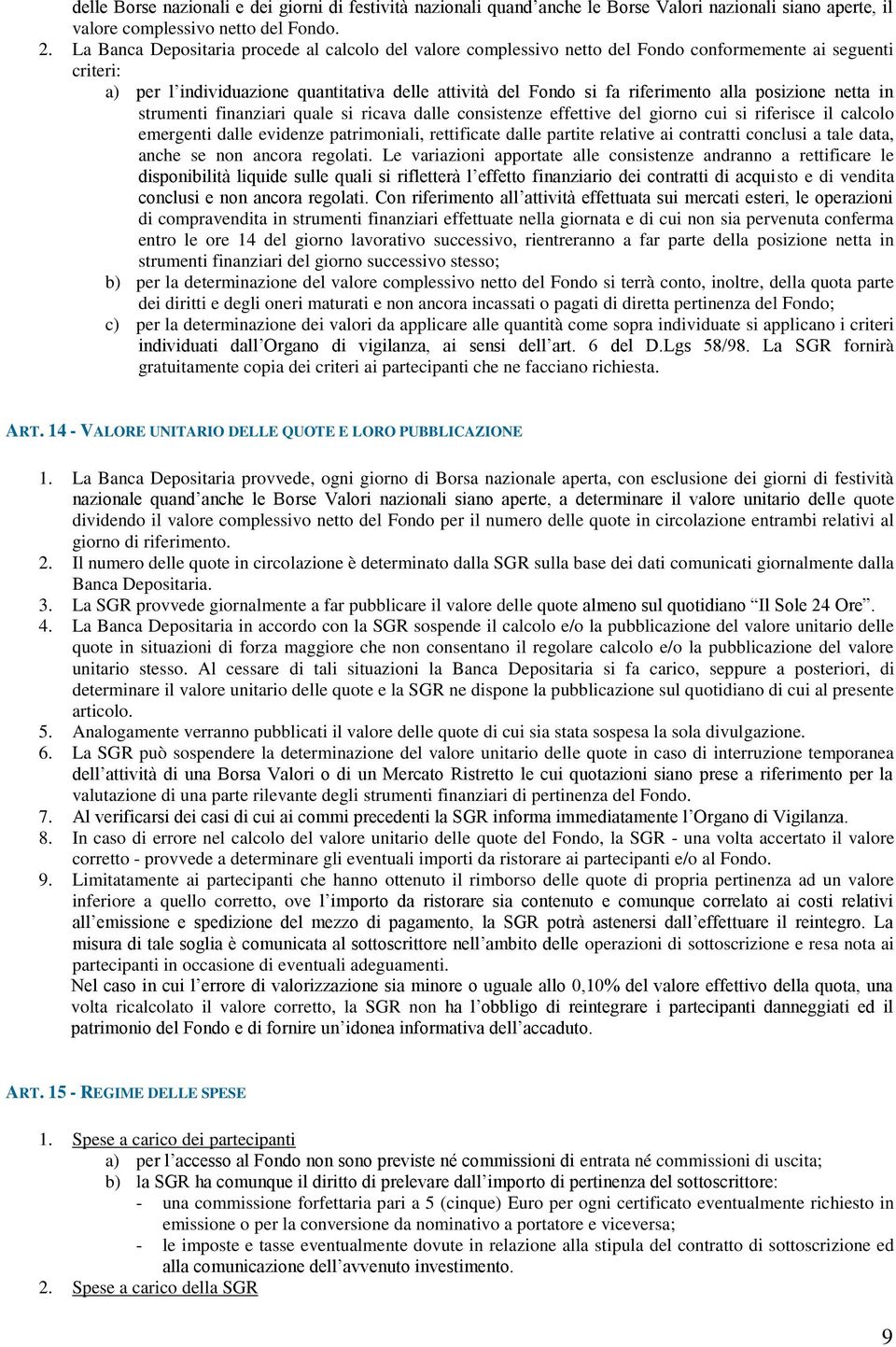 posizione netta in strumenti finanziari quale si ricava dalle consistenze effettive del giorno cui si riferisce il calcolo emergenti dalle evidenze patrimoniali, rettificate dalle partite relative ai