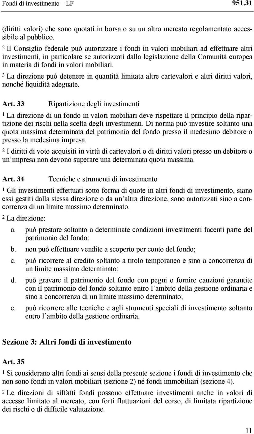 valori mobiliari. 3 La direzione può detenere in quantità limitata altre cartevalori e altri diritti valori, nonché liquidità adeguate. Art.