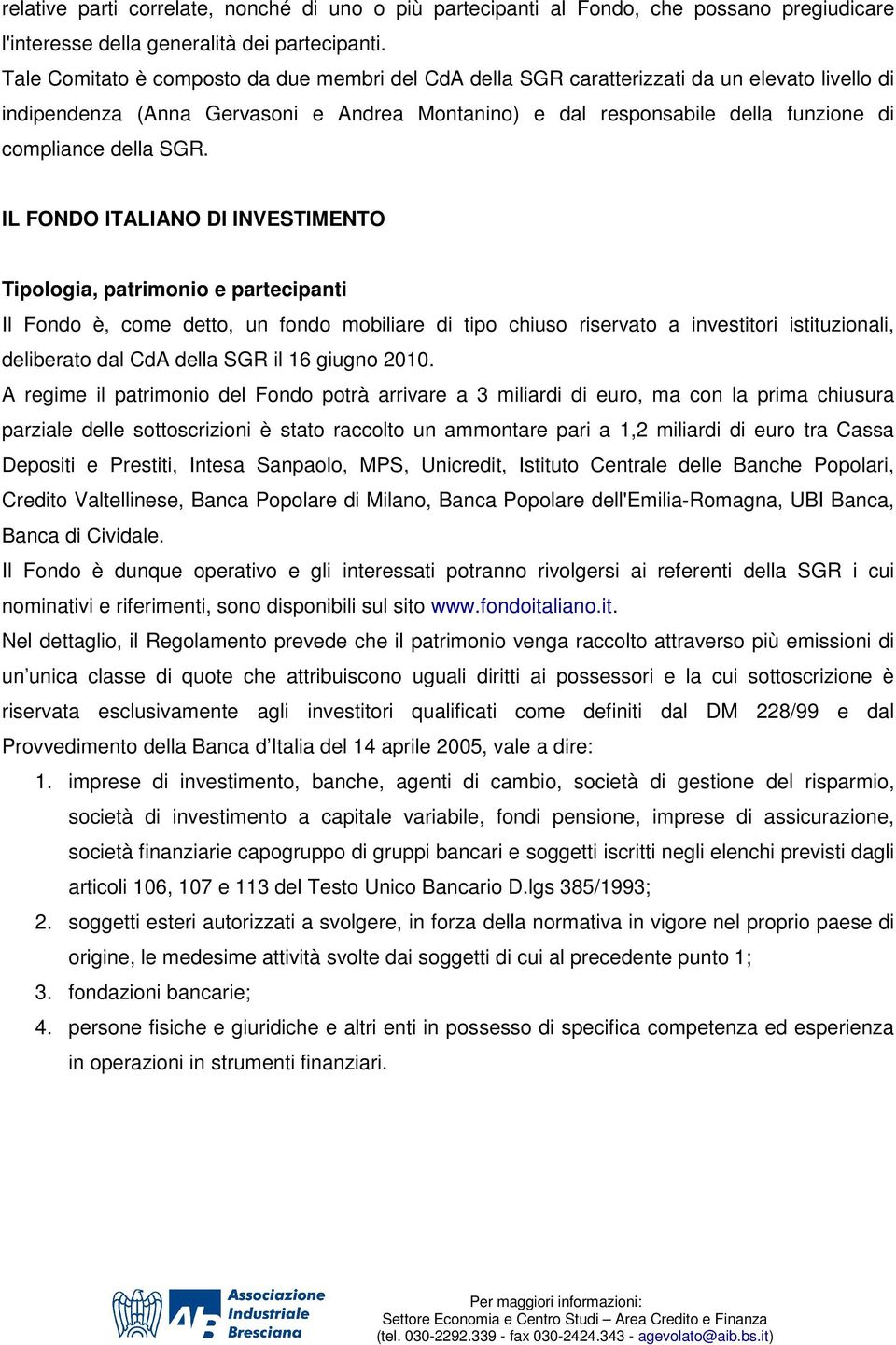 SGR. IL FONDO ITALIANO DI INVESTIMENTO Tipologia, patrimonio e partecipanti Il Fondo è, come detto, un fondo mobiliare di tipo chiuso riservato a investitori istituzionali, deliberato dal CdA della