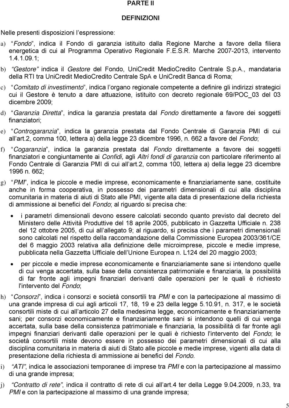 , mandataria della RTI tra UniCredit MedioCredito Centrale SpA e UniCredit Banca di Roma; c) Comitato di investimento, indica l organo regionale competente a definire gli indirizzi strategici cui il