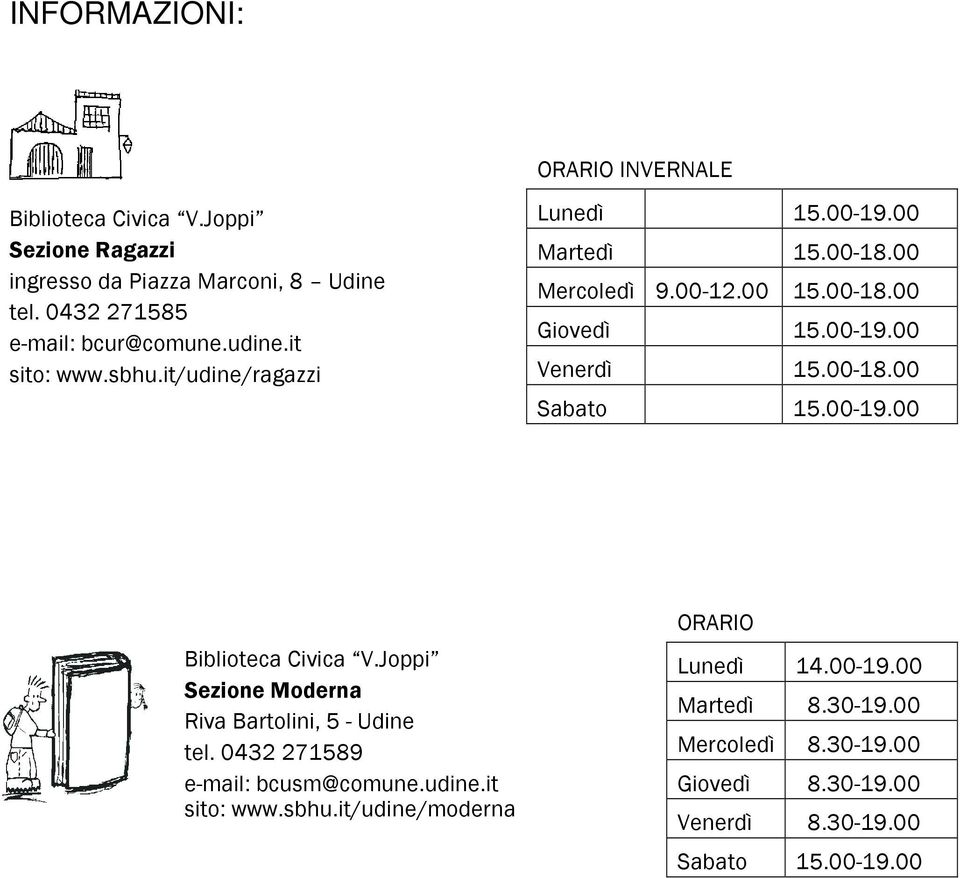 00-18.00 Sabato 15.00-19.00 Biblioteca Civica V.Joppi Sezione Moderna Riva Bartolini, 5 - Udine tel. 0432 271589 e-mail: bcusm@comune.udine.