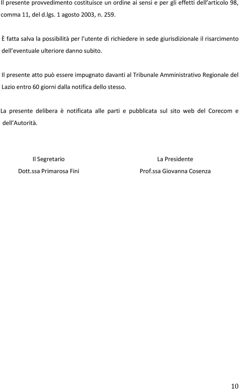 Il presente atto può essere impugnato davanti al Tribunale Amministrativo Regionale del Lazio entro 60 giorni dalla notifica dello stesso.