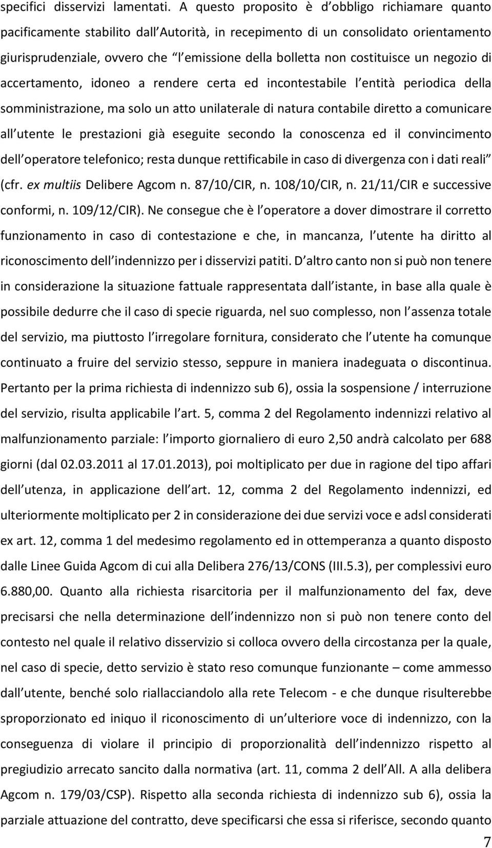 costituisce un negozio di accertamento, idoneo a rendere certa ed incontestabile l entità periodica della somministrazione, ma solo un atto unilaterale di natura contabile diretto a comunicare all