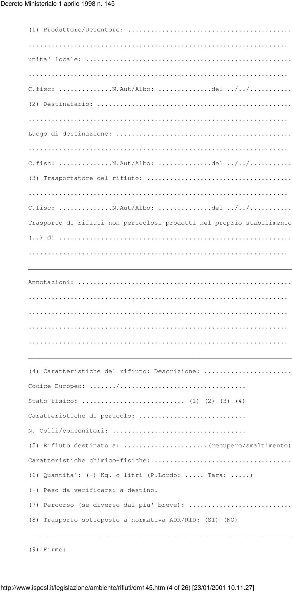 .. Codice Europeo:.../... Stato fisico:... (1) (2) (3) (4) Caratteristiche di pericolo:... N. Colli/contenitori:... (5) Rifiuto destinato a:...(recupero/smaltimento) Caratteristiche chimico-fisiche:.