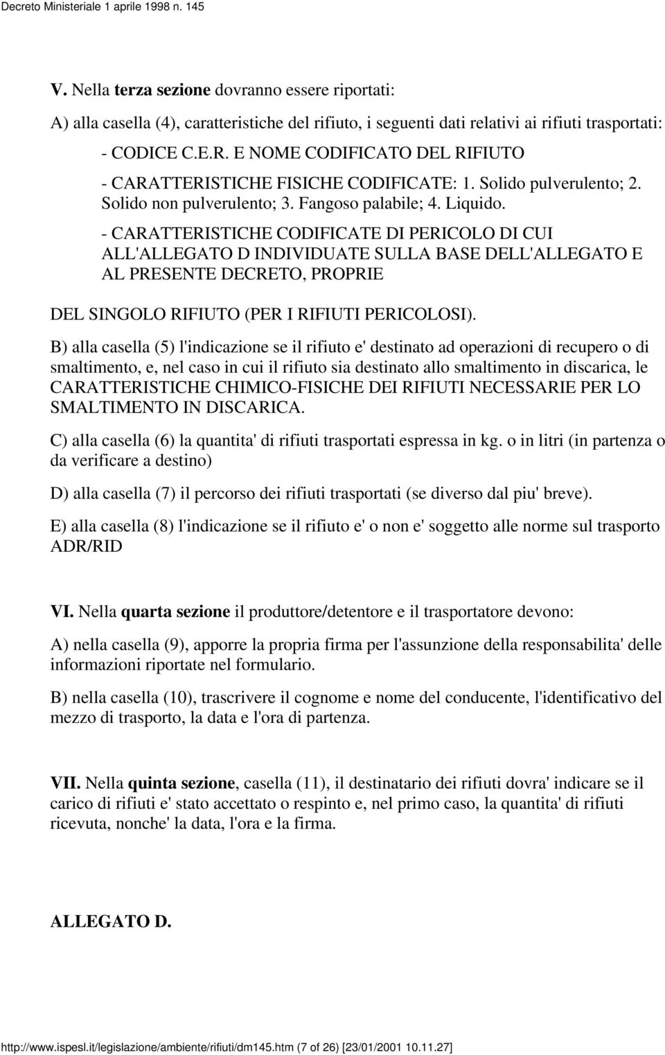 - CARATTERISTICHE CODIFICATE DI PERICOLO DI CUI ALL'ALLEGATO D INDIVIDUATE SULLA BASE DELL'ALLEGATO E AL PRESENTE DECRETO, PROPRIE DEL SINGOLO RIFIUTO (PER I RIFIUTI PERICOLOSI).