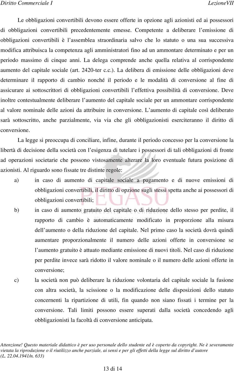 un ammontare determinato e per un periodo massimo di cinque anni. La delega comprende anche quella relativa al corrispondente aumento del capitale sociale (art. 2420-ter c.c.).