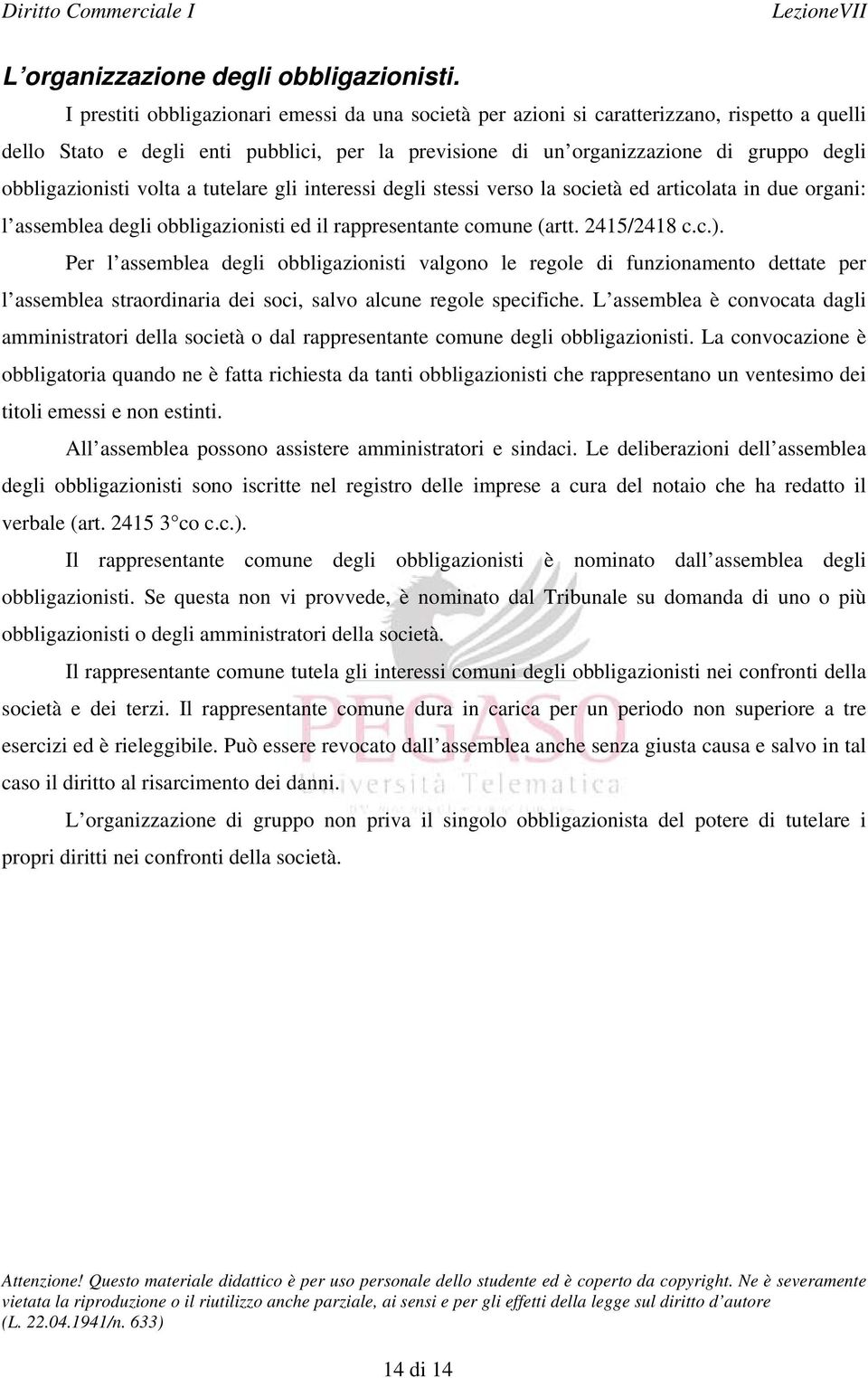 obbligazionisti volta a tutelare gli interessi degli stessi verso la società ed articolata in due organi: l assemblea degli obbligazionisti ed il rappresentante comune (artt. 2415/2418 c.c.).