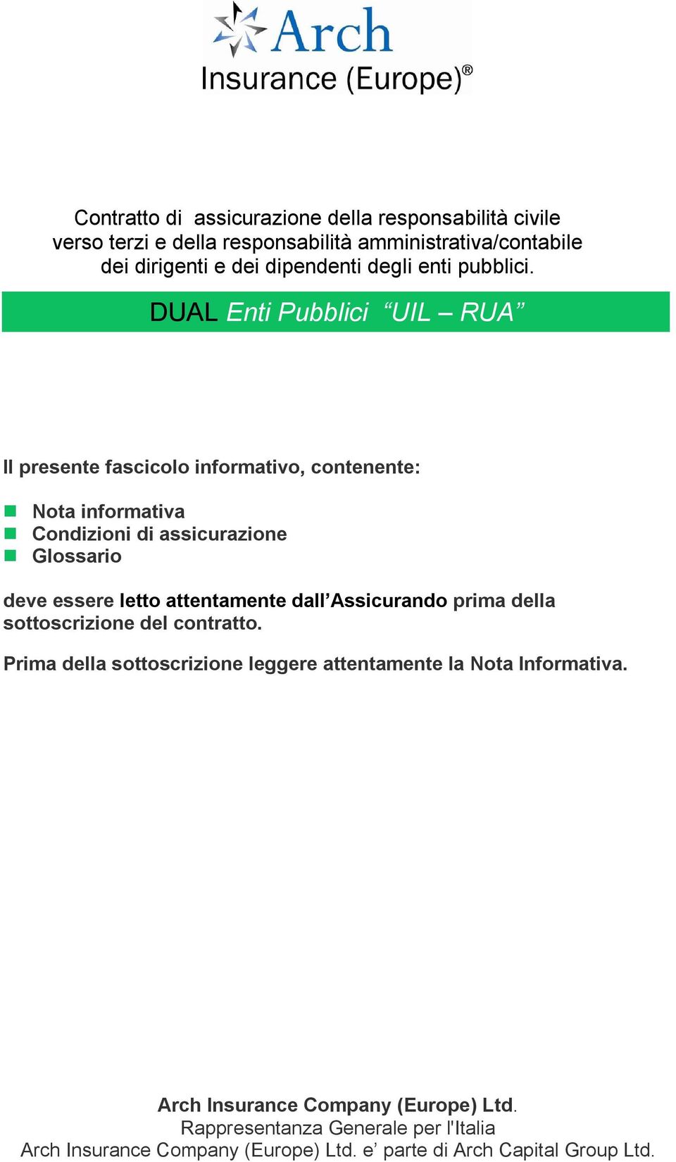 DUAL Enti Pubblici UIL RUA Il presente fascicolo informativo, contenente: Nota informativa Condizioni di assicurazione Glossario deve essere letto