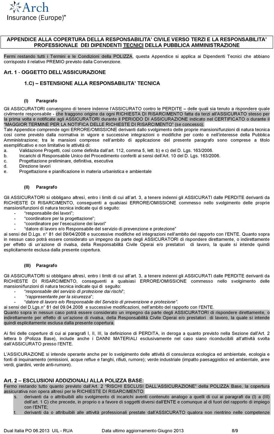 C) ESTENSIONE ALLA RESPONSABILITA TECNICA (I) Paragrafo Gli ASSICURATORI convengono di tenere indenne l ASSICURATO contro le PERDITE delle quali sia tenuto a rispondere quale civilmente responsabile