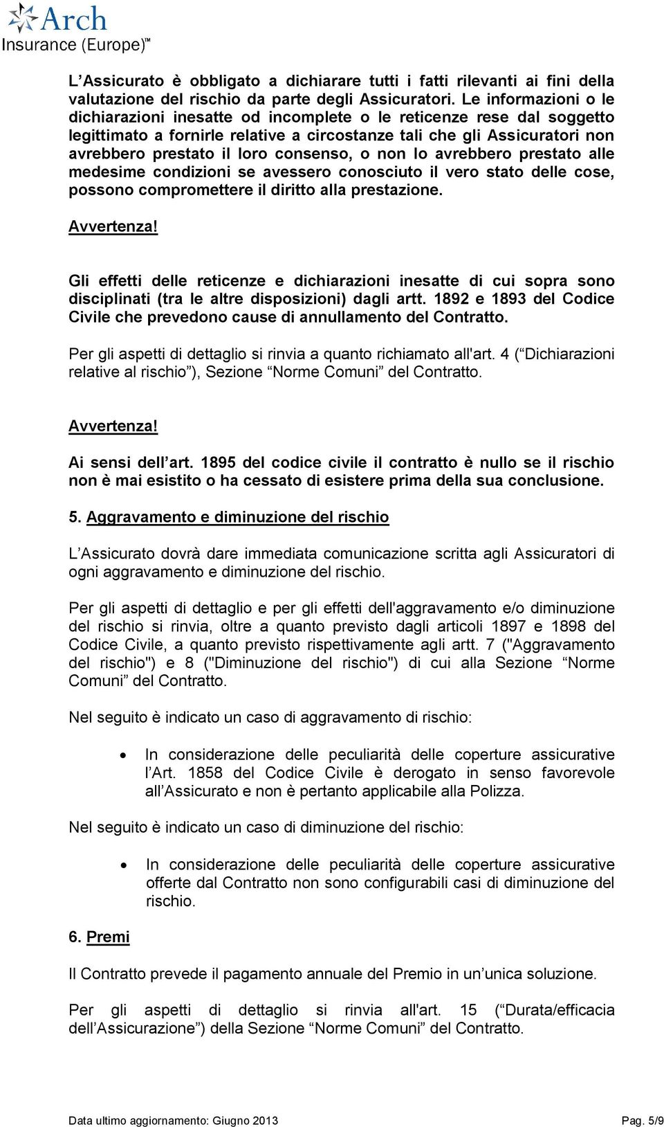 consenso, o non lo avrebbero prestato alle medesime condizioni se avessero conosciuto il vero stato delle cose, possono compromettere il diritto alla prestazione. Avvertenza!