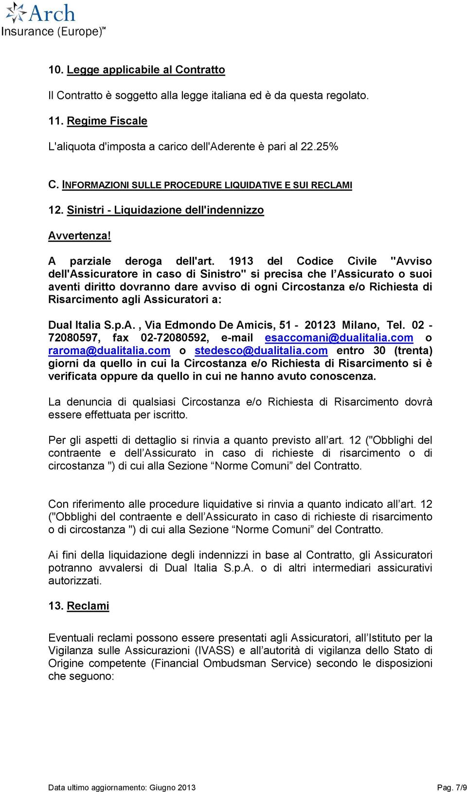 1913 del Codice Civile "Avviso dell'assicuratore in caso di Sinistro" si precisa che l Assicurato o suoi aventi diritto dovranno dare avviso di ogni Circostanza e/o Richiesta di Risarcimento agli