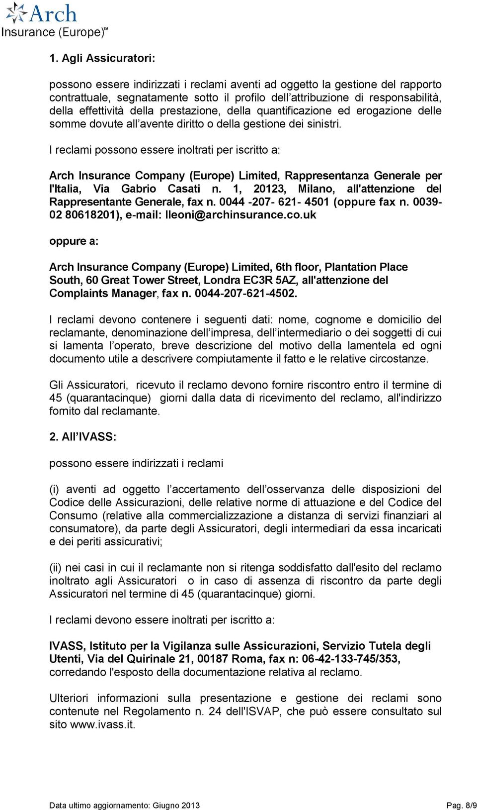 I reclami possono essere inoltrati per iscritto a: Arch Insurance Company (Europe) Limited, Rappresentanza Generale per l'italia, Via Gabrio Casati n.